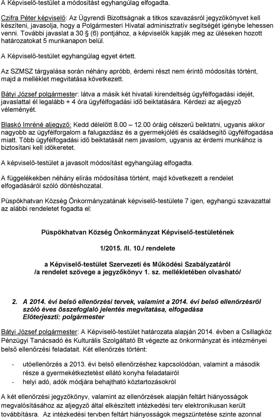 További javaslat a 30 (6) pontjához, a képviselők kapják meg az üléseken hozott határozatokat 5 munkanapon belül. A Képviselő-testület egyhangúlag egyet értett.