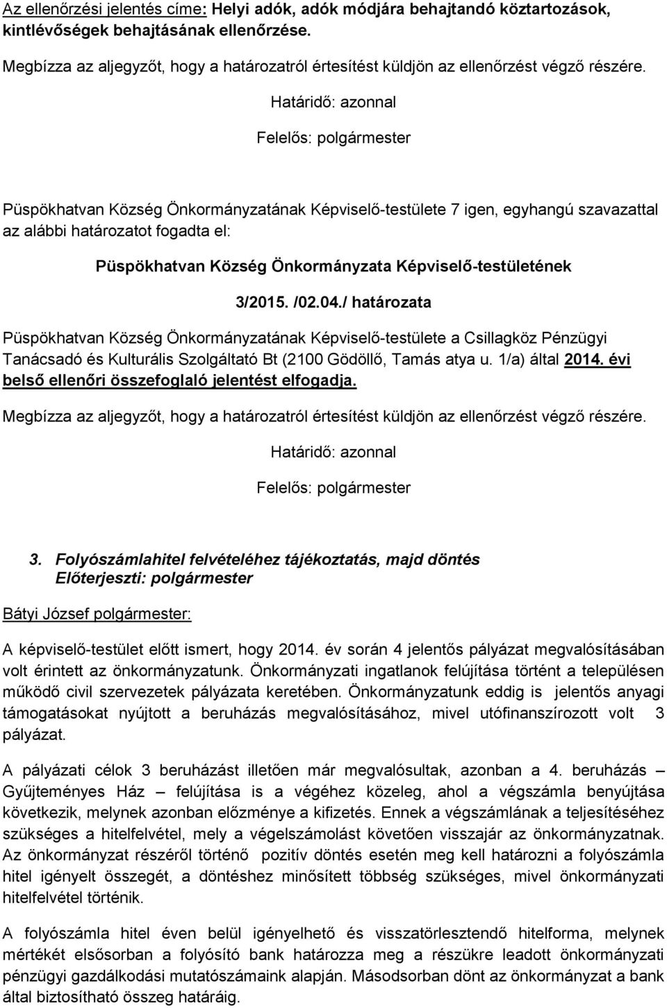 Határidő: azonnal Felelős: polgármester Püspökhatvan Község Önkormányzatának Képviselő-testülete 7 igen, egyhangú szavazattal az alábbi határozatot fogadta el: Püspökhatvan Község Önkormányzata