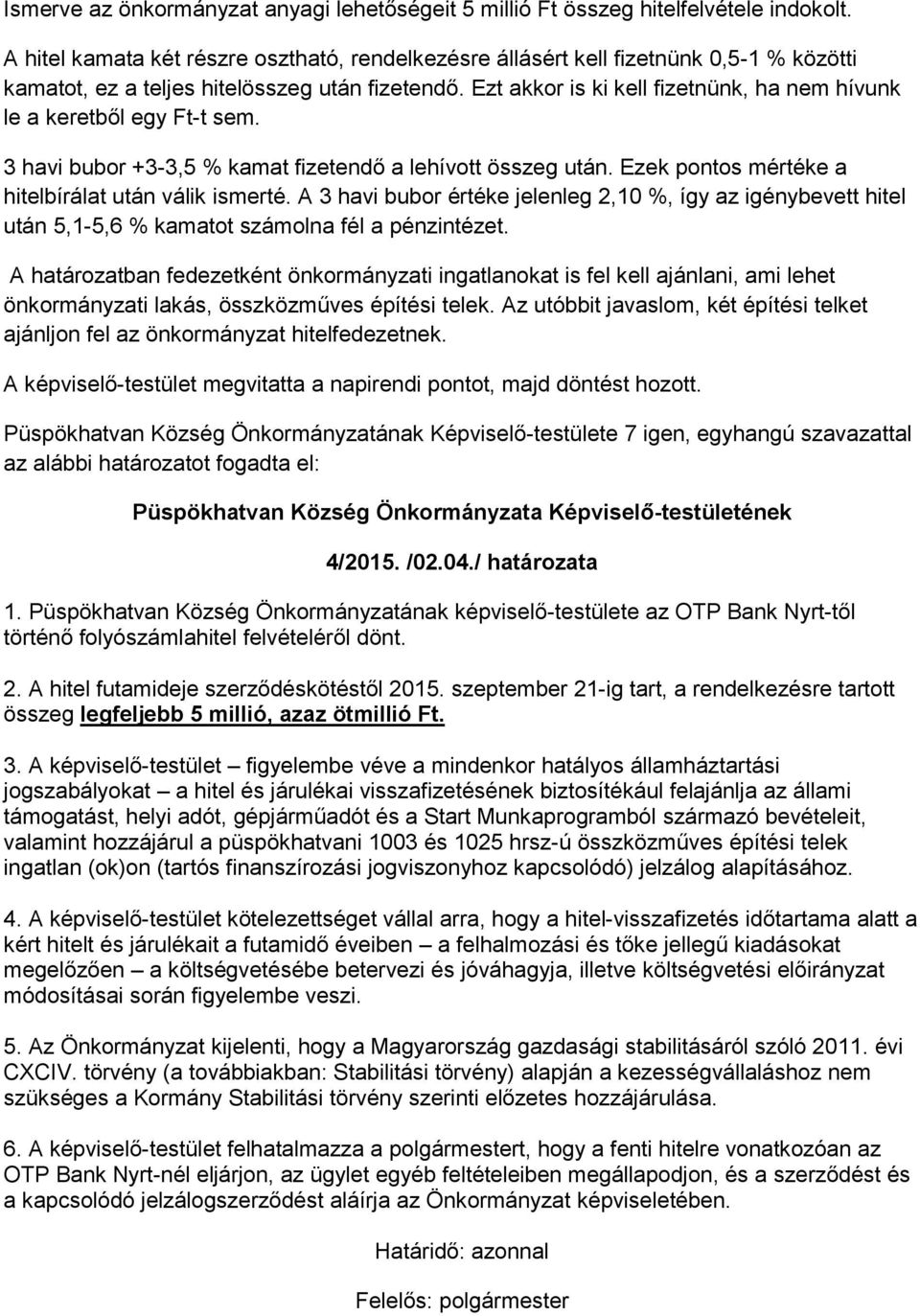 Ezt akkor is ki kell fizetnünk, ha nem hívunk le a keretből egy Ft-t sem. 3 havi bubor +3-3,5 % kamat fizetendő a lehívott összeg után. Ezek pontos mértéke a hitelbírálat után válik ismerté.