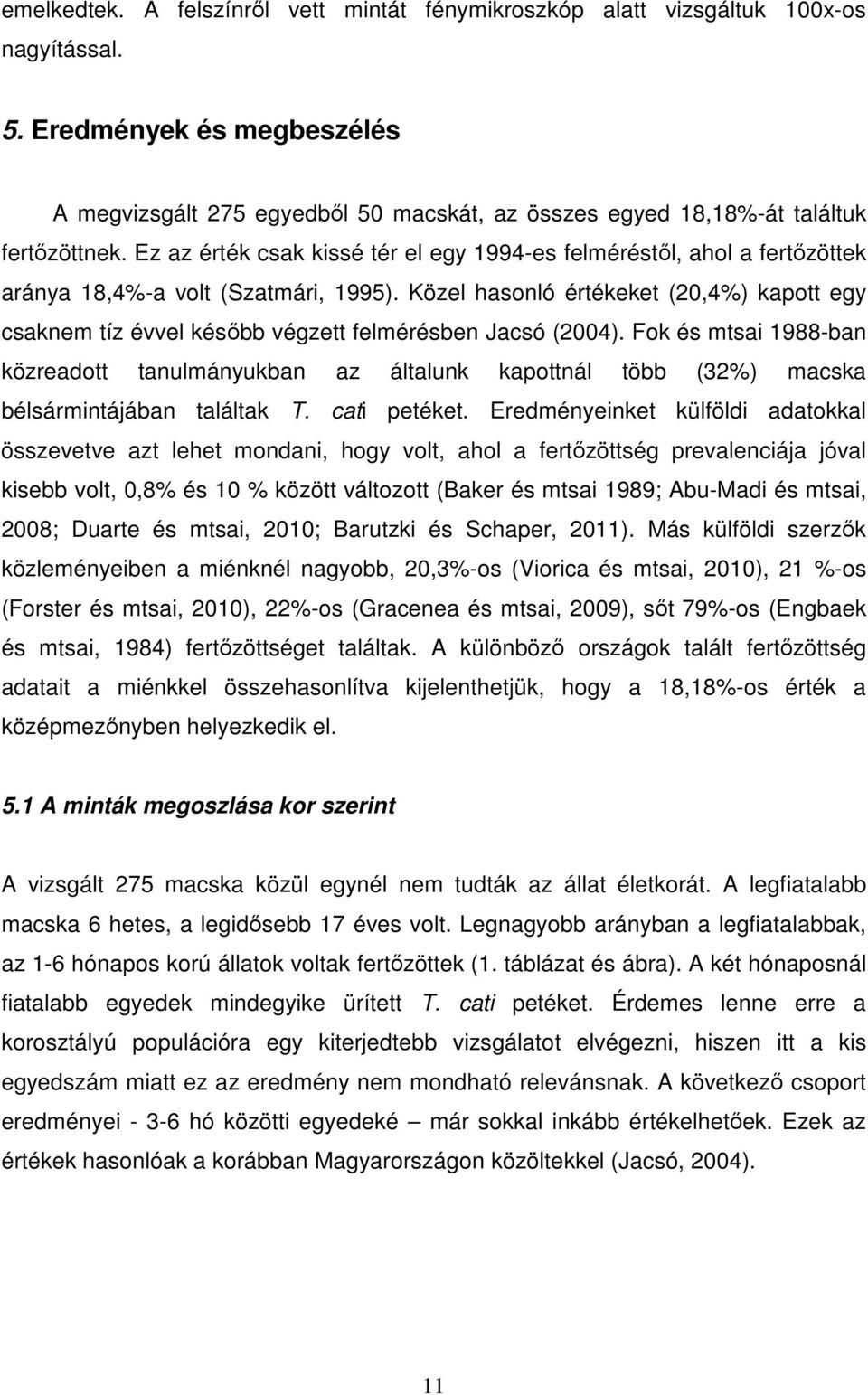 Ez az érték csak kissé tér el egy 1994-es felméréstől, ahol a fertőzöttek aránya 18,4%-a volt (Szatmári, 1995).