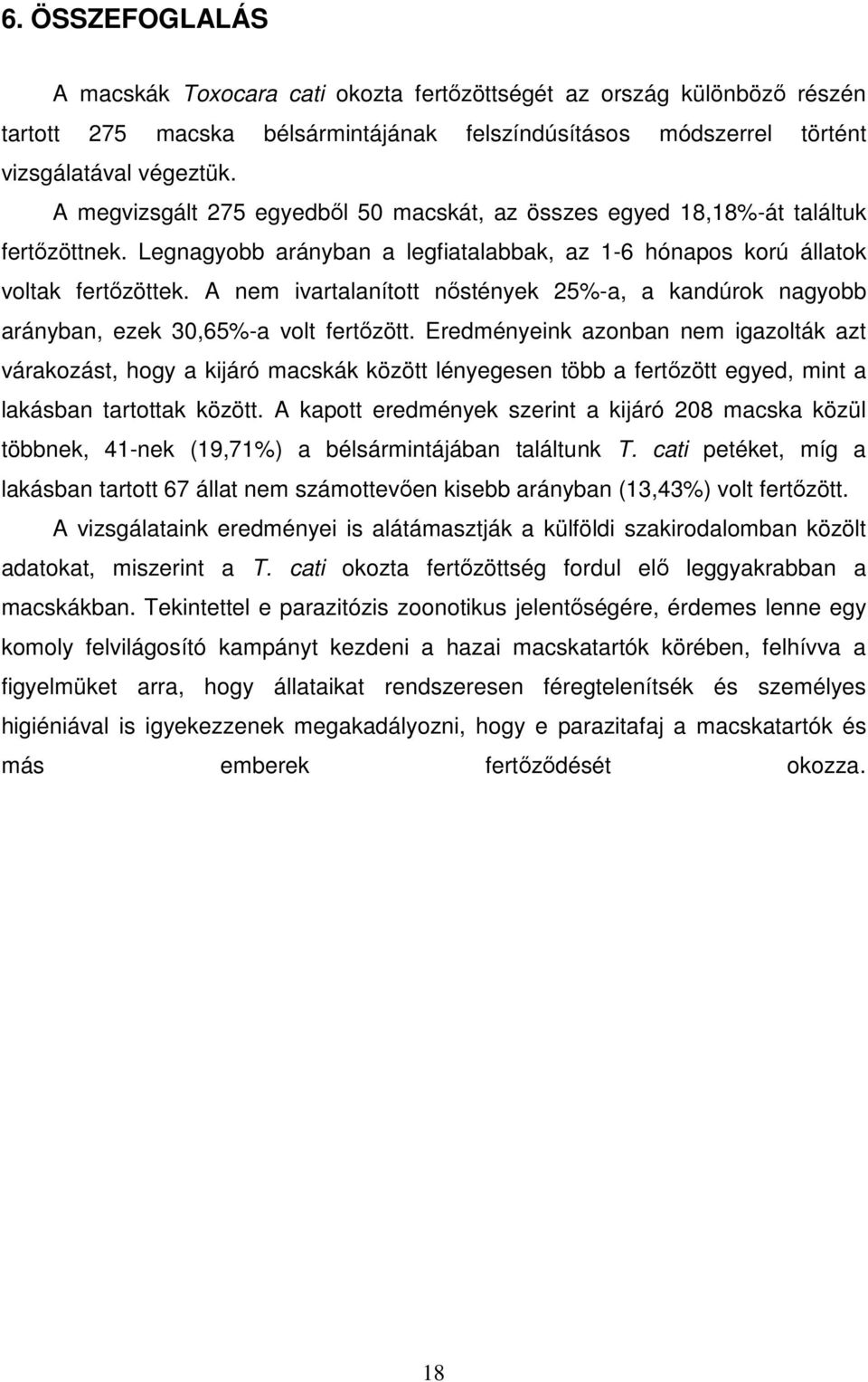 A nem ivartalanított nőstények 25%-a, a kandúrok nagyobb arányban, ezek 30,65%-a volt fertőzött.