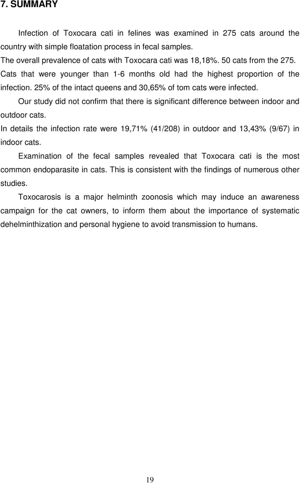 25% of the intact queens and 30,65% of tom cats were infected. Our study did not confirm that there is significant difference between indoor and outdoor cats.