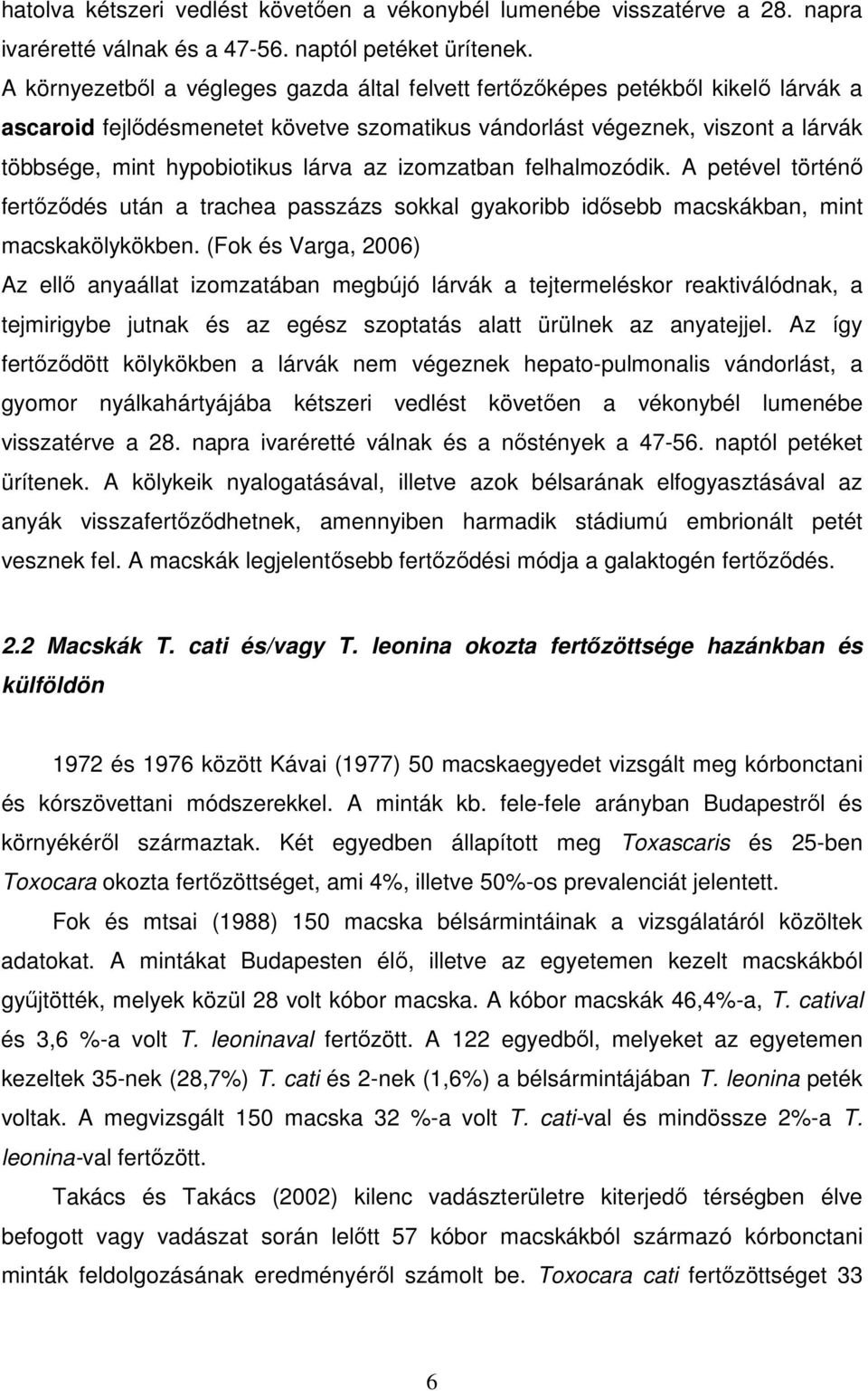 az izomzatban felhalmozódik. A petével történő fertőződés után a trachea passzázs sokkal gyakoribb idősebb macskákban, mint macskakölykökben.