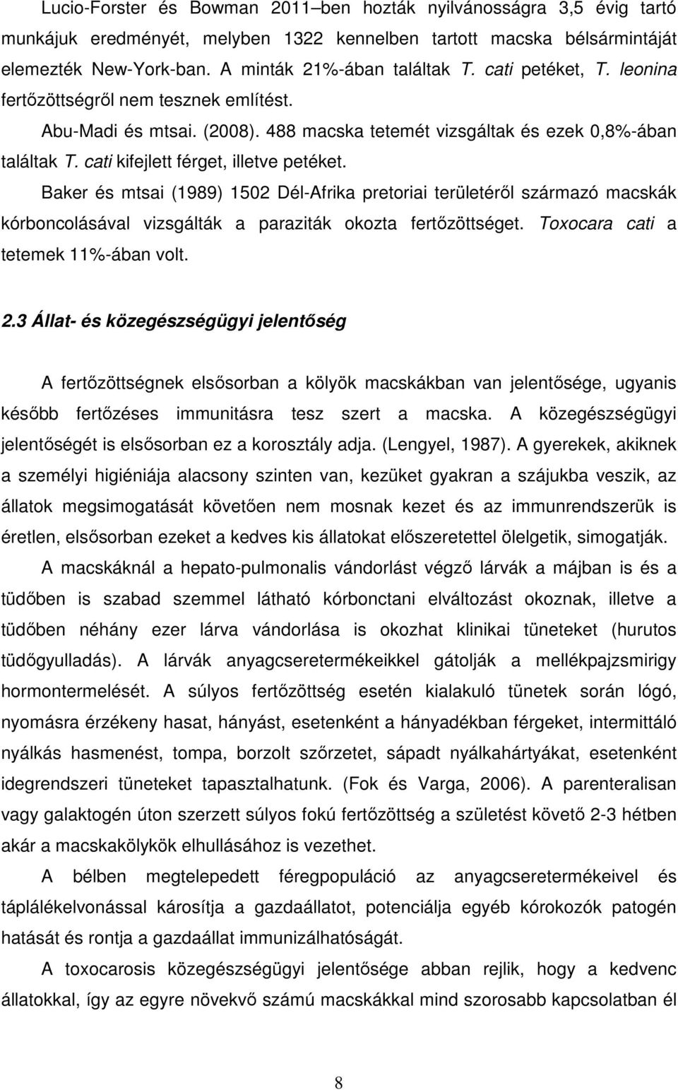 Baker és mtsai (1989) 1502 Dél-Afrika pretoriai területéről származó macskák kórboncolásával vizsgálták a paraziták okozta fertőzöttséget. Toxocara cati a tetemek 11%-ában volt. 2.