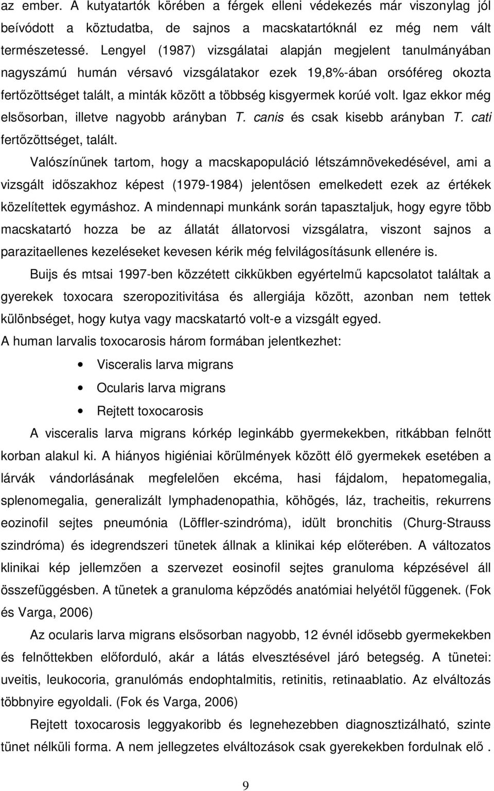 volt. Igaz ekkor még elsősorban, illetve nagyobb arányban T. canis és csak kisebb arányban T. cati fertőzöttséget, talált.