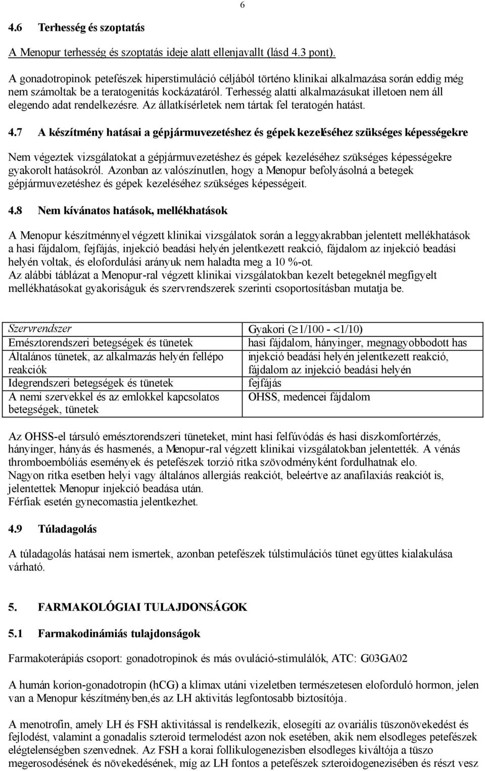 Terhesség alatti alkalmazásukat illetoen nem áll elegendo adat rendelkezésre. Az állatkísérletek nem tártak fel teratogén hatást. 4.