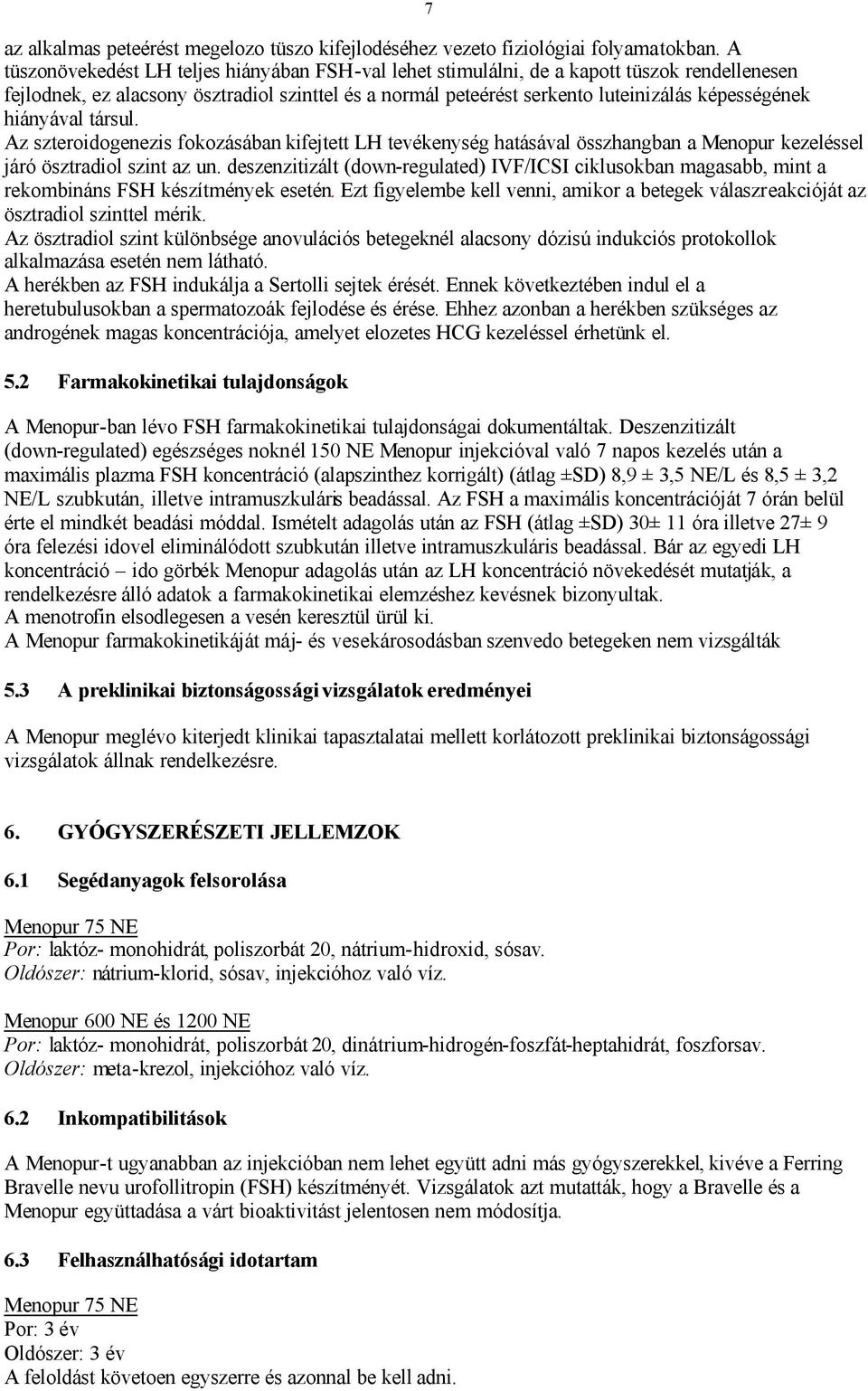 hiányával társul. Az szteroidogenezis fokozásában kifejtett LH tevékenység hatásával összhangban a Menopur kezeléssel járó ösztradiol szint az un.