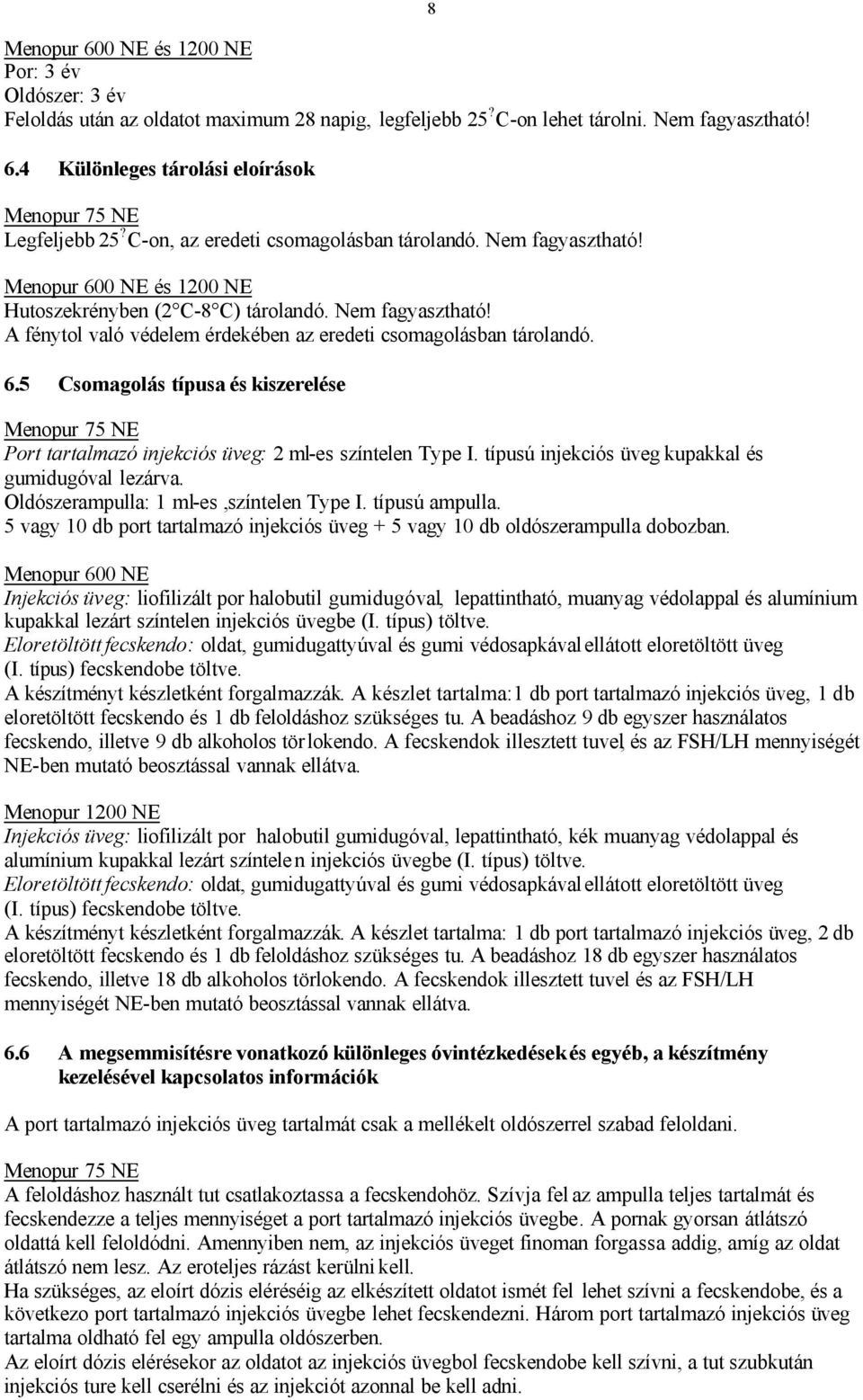 6.5 Csomagolás típusa és kiszerelése Port tartalmazó injekciós üveg: 2 ml-es színtelen Type I. típusú injekciós üveg kupakkal és gumidugóval lezárva. Oldószerampulla: 1 ml-es,színtelen Type I.