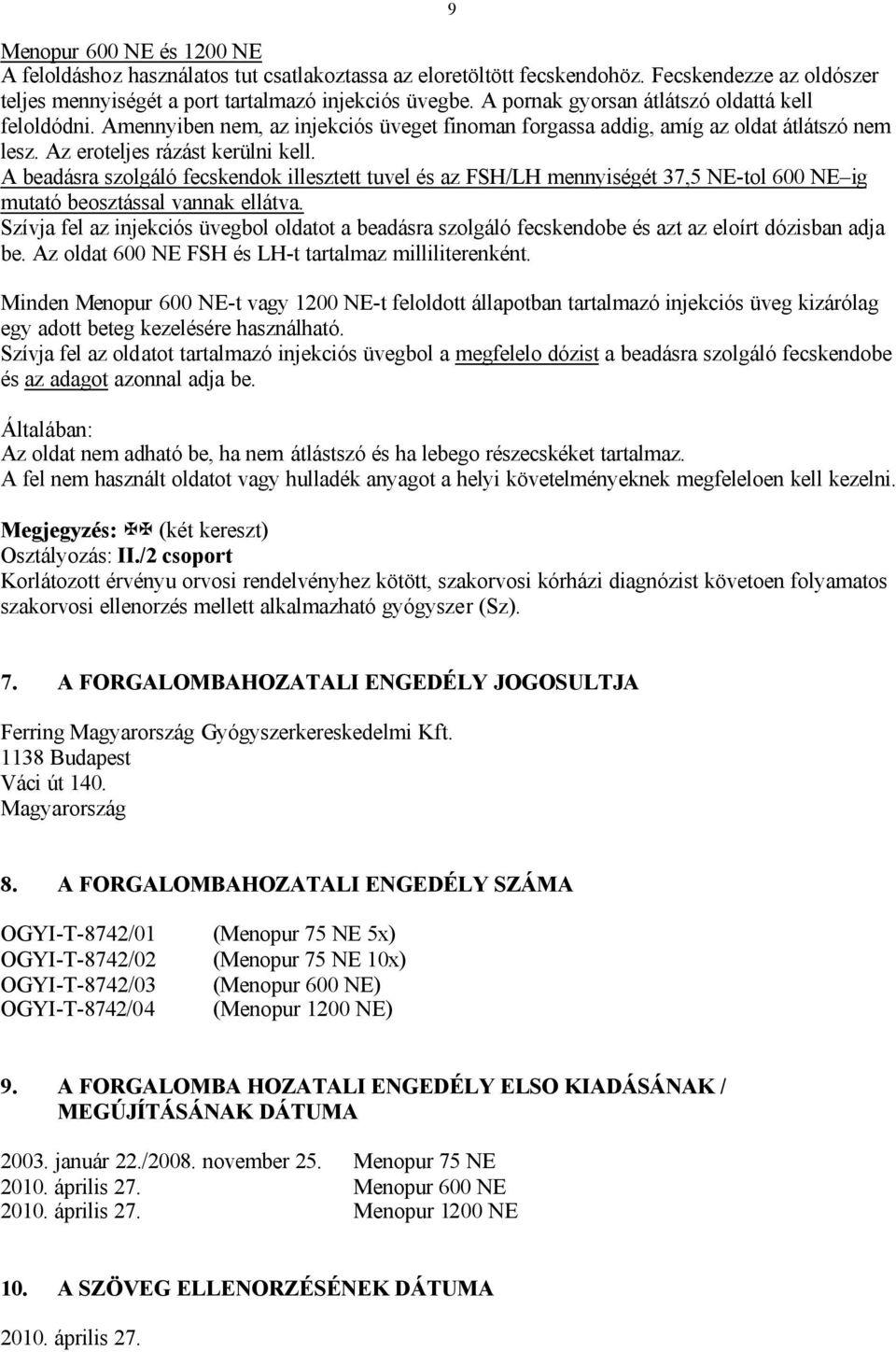 A beadásra szolgáló fecskendok illesztett tuvel és az FSH/LH mennyiségét 37,5 NE-tol 600 NE ig mutató beosztással vannak ellátva.