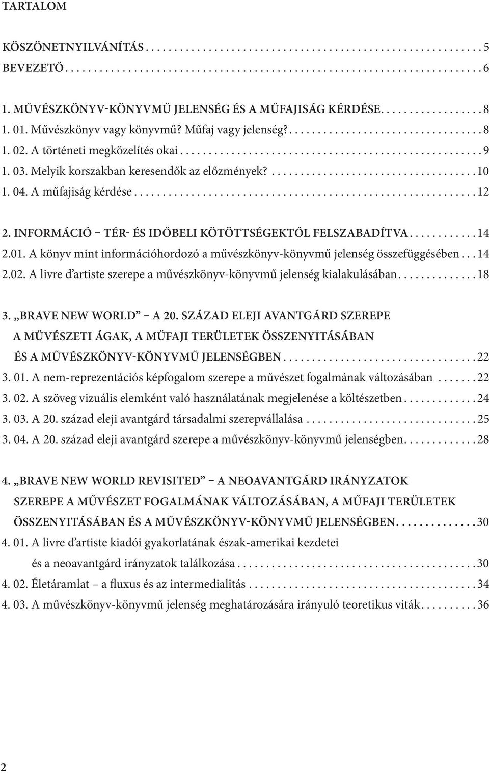 A könyv mint információhordozó a művészkönyv-könyvmű jelenség összefüggésében... 14 2.02. A livre d artiste szerepe a művészkönyv-könyvmű jelenség kialakulásában.... 18 3. BRAVE NEW WORLD A 20.