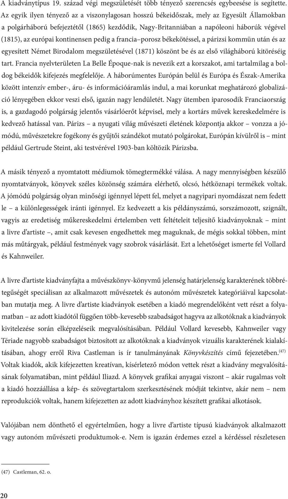 európai kontinensen pedig a francia porosz békekötéssel, a párizsi kommün után és az egyesített Német Birodalom megszületésével (1871) köszönt be és az első világháború kitöréséig tart.