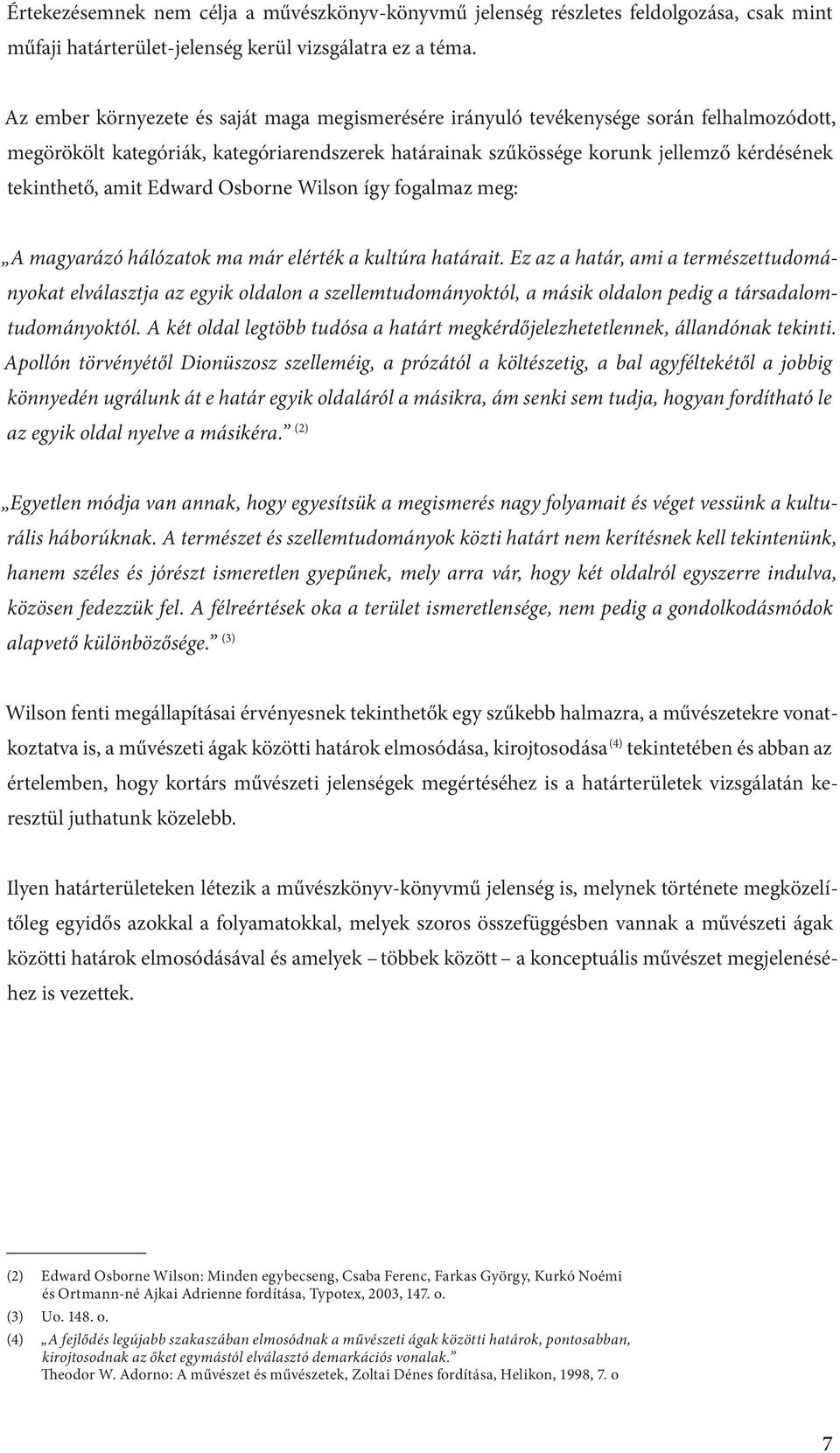 amit Edward Osborne Wilson így fogalmaz meg: A magyarázó hálózatok ma már elérték a kultúra határait.