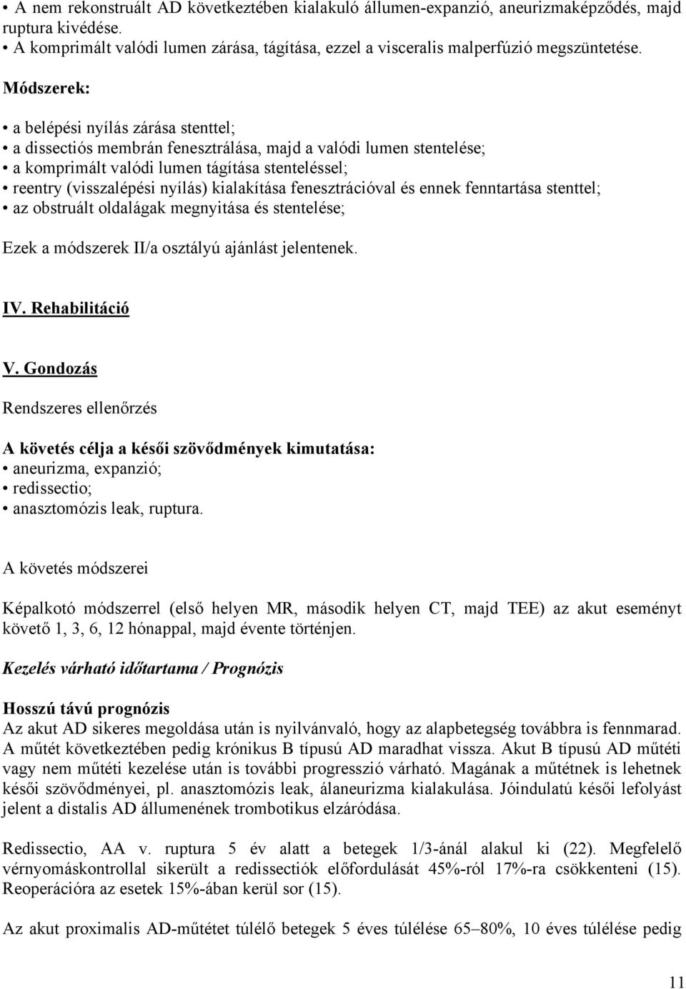 kialakítása fenesztrációval és ennek fenntartása stenttel; az obstruált oldalágak megnyitása és stentelése; Ezek a módszerek II/a osztályú ajánlást jelentenek. IV. Rehabilitáció V.