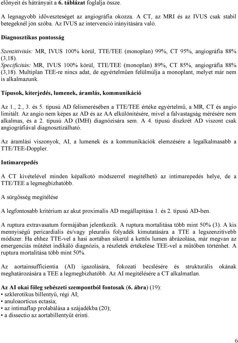 Specificitás: MR, IVUS 100% körül, TTE/TEE (monoplan) 89%, CT 85%, angiográfia 88% (3,18). Multiplan TEE-re nincs adat, de egyértelműen felülmúlja a monoplant, melyet már nem is alkalmazunk.