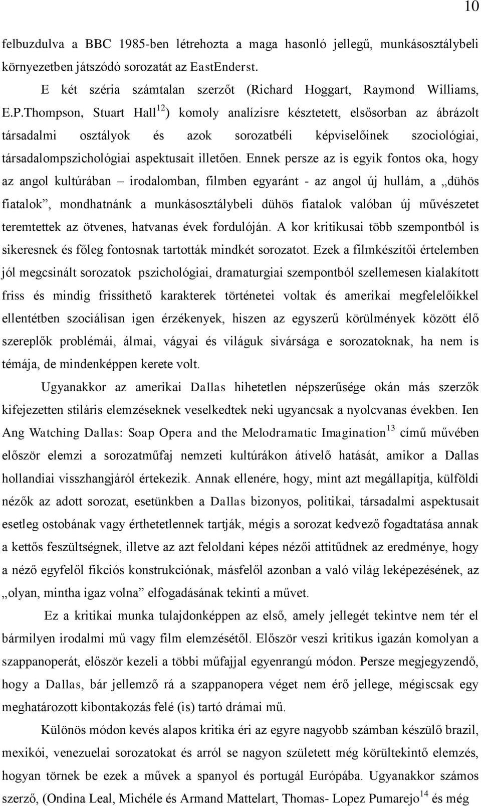 Ennek persze az is egyik fontos oka, hogy az angol kultúrában irodalomban, filmben egyaránt - az angol új hullám, a dühös fiatalok, mondhatnánk a munkásosztálybeli dühös fiatalok valóban új