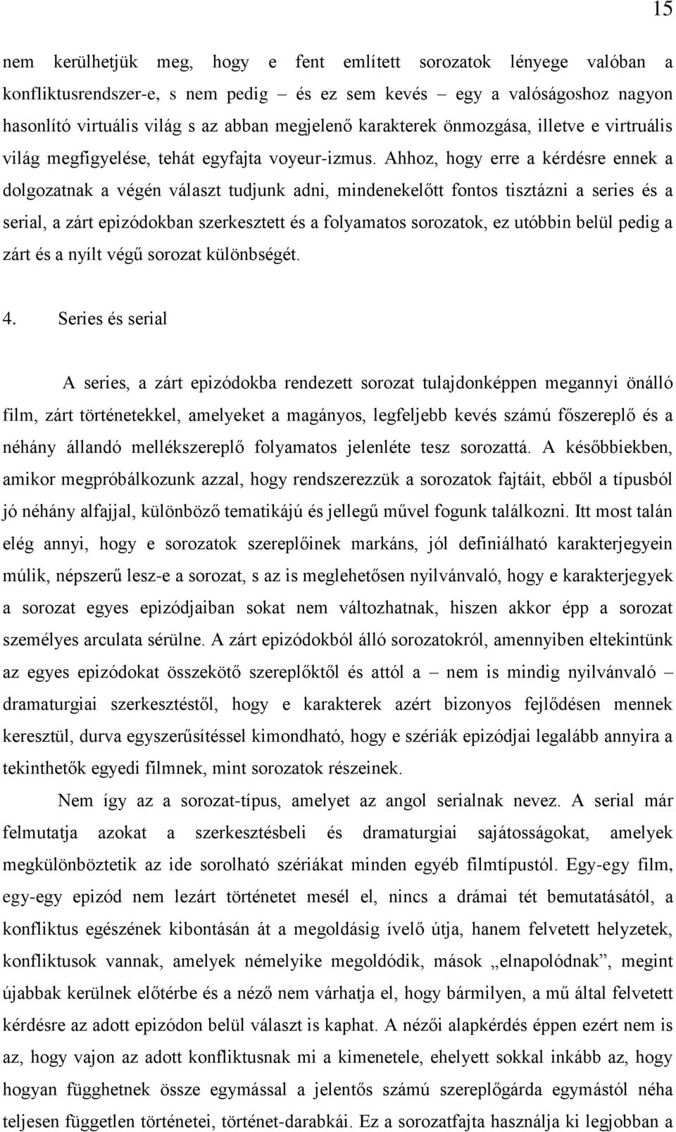 Ahhoz, hogy erre a kérdésre ennek a dolgozatnak a végén választ tudjunk adni, mindenekelőtt fontos tisztázni a series és a serial, a zárt epizódokban szerkesztett és a folyamatos sorozatok, ez