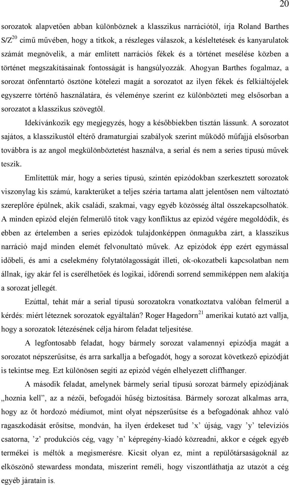 Ahogyan Barthes fogalmaz, a sorozat önfenntartó ösztöne kötelezi magát a sorozatot az ilyen fékek és felkiáltójelek egyszerre történő használatára, és véleménye szerint ez különbözteti meg elsősorban