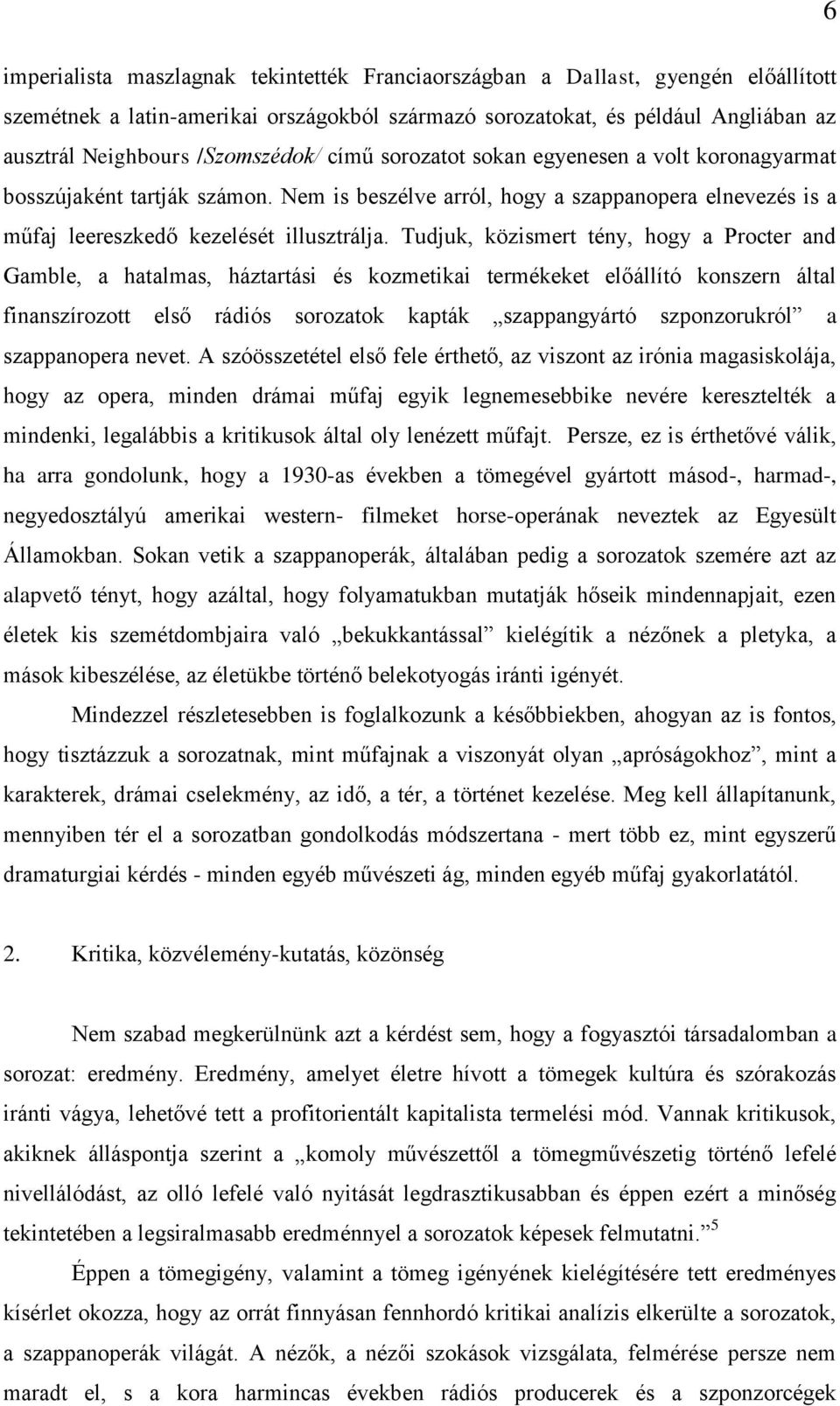 Tudjuk, közismert tény, hogy a Procter and Gamble, a hatalmas, háztartási és kozmetikai termékeket előállító konszern által finanszírozott első rádiós sorozatok kapták szappangyártó szponzorukról a