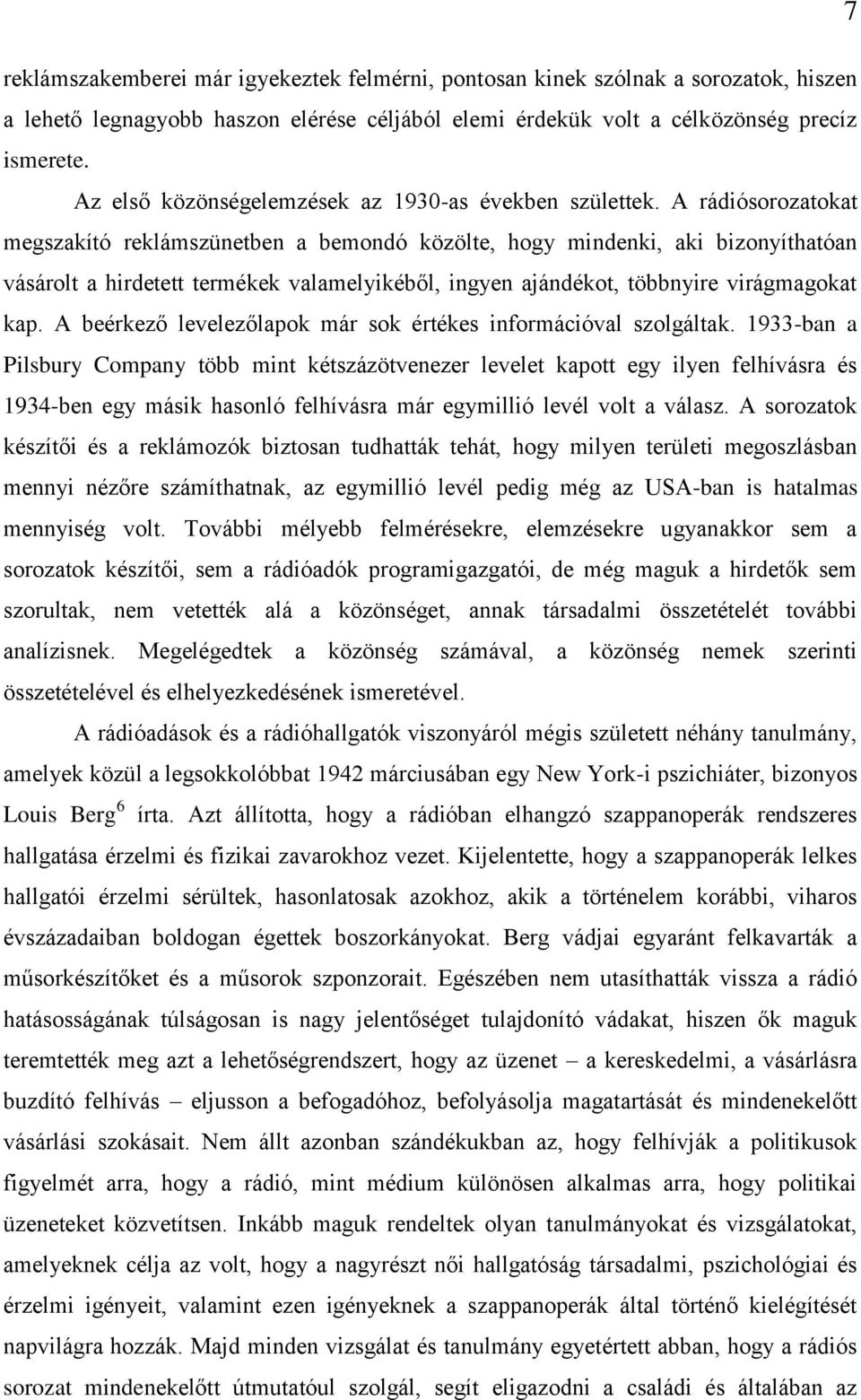 A rádiósorozatokat megszakító reklámszünetben a bemondó közölte, hogy mindenki, aki bizonyíthatóan vásárolt a hirdetett termékek valamelyikéből, ingyen ajándékot, többnyire virágmagokat kap.