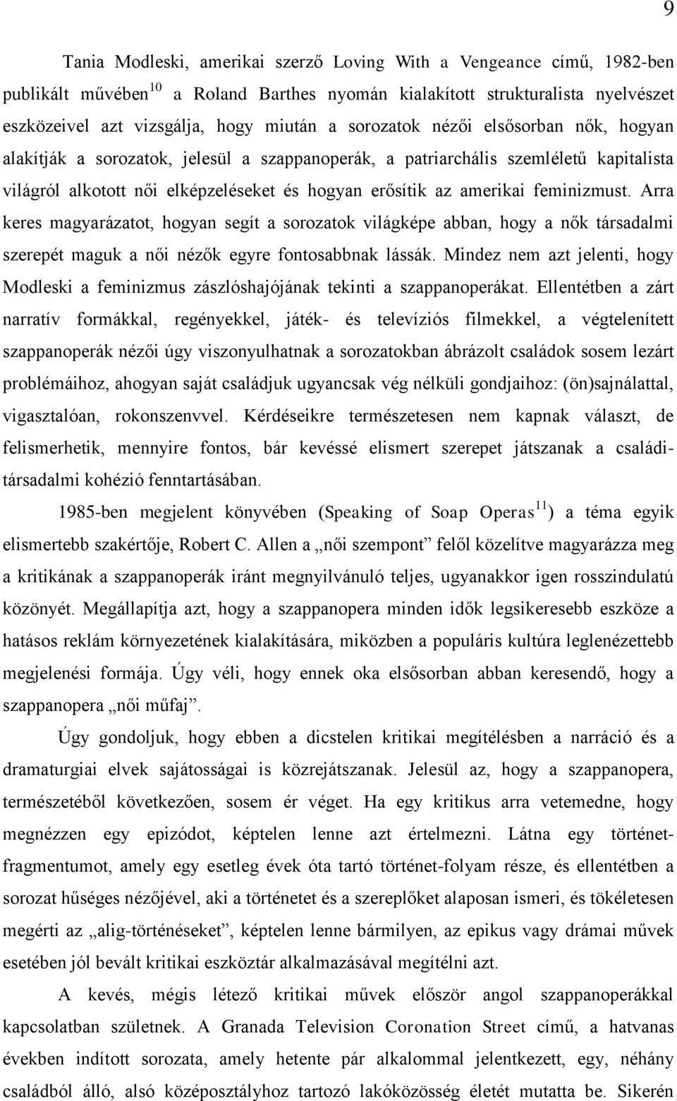 feminizmust. Arra keres magyarázatot, hogyan segít a sorozatok világképe abban, hogy a nők társadalmi szerepét maguk a női nézők egyre fontosabbnak lássák.