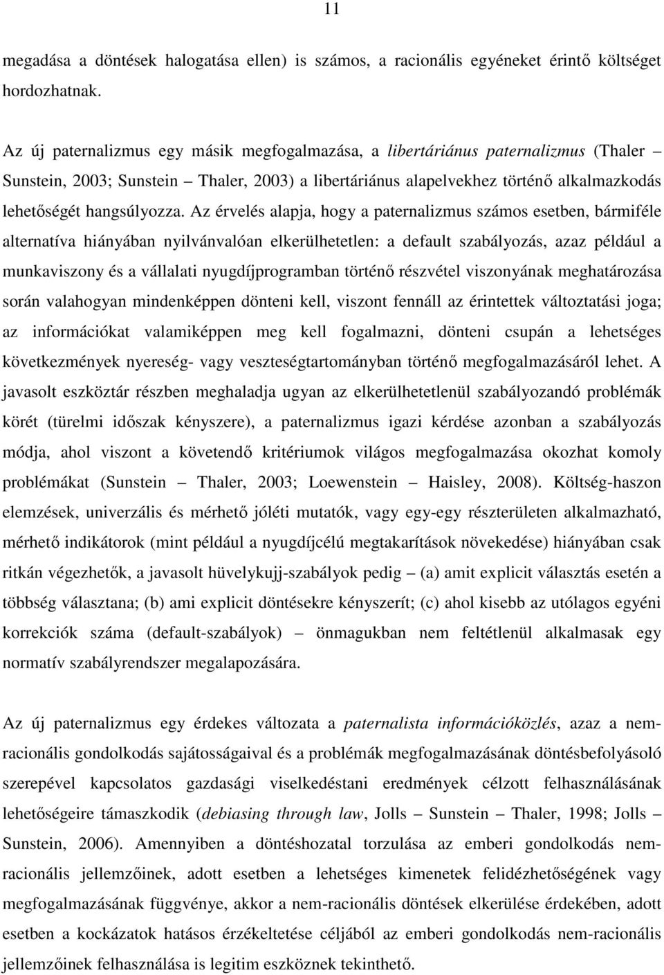 Az érvelés alapja, hogy a paternalizmus számos esetben, bármiféle alternatíva hiányában nyilvánvalóan elkerülhetetlen: a default szabályozás, azaz például a munkaviszony és a vállalati