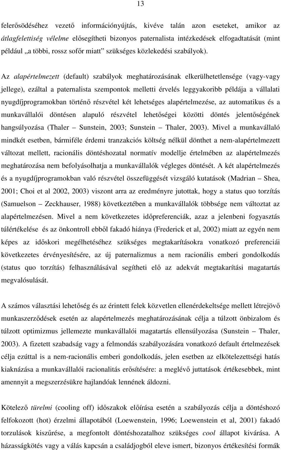 Az alapértelmezett (default) szabályok meghatározásának elkerülhetetlensége (vagy-vagy jellege), ezáltal a paternalista szempontok melletti érvelés leggyakoribb példája a vállalati