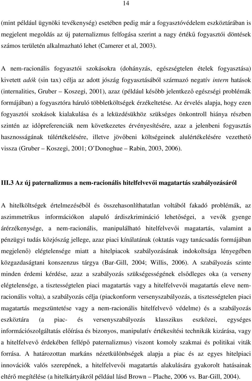 A nem-racionális fogyasztói szokásokra (dohányzás, egészségtelen ételek fogyasztása) kivetett adók (sin tax) célja az adott jószág fogyasztásából származó negatív intern hatások (internalities,