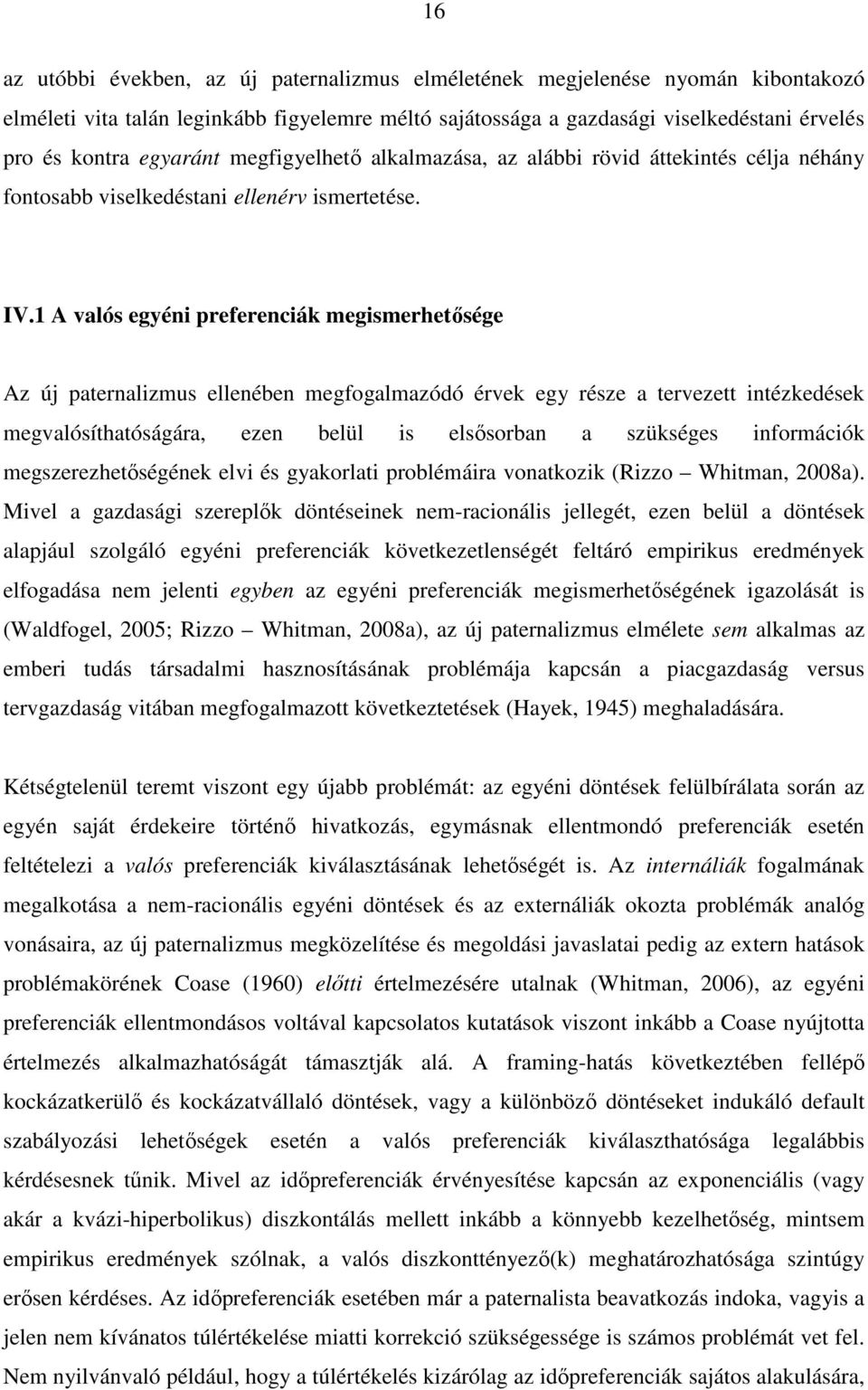 1 A valós egyéni preferenciák megismerhetısége Az új paternalizmus ellenében megfogalmazódó érvek egy része a tervezett intézkedések megvalósíthatóságára, ezen belül is elsısorban a szükséges