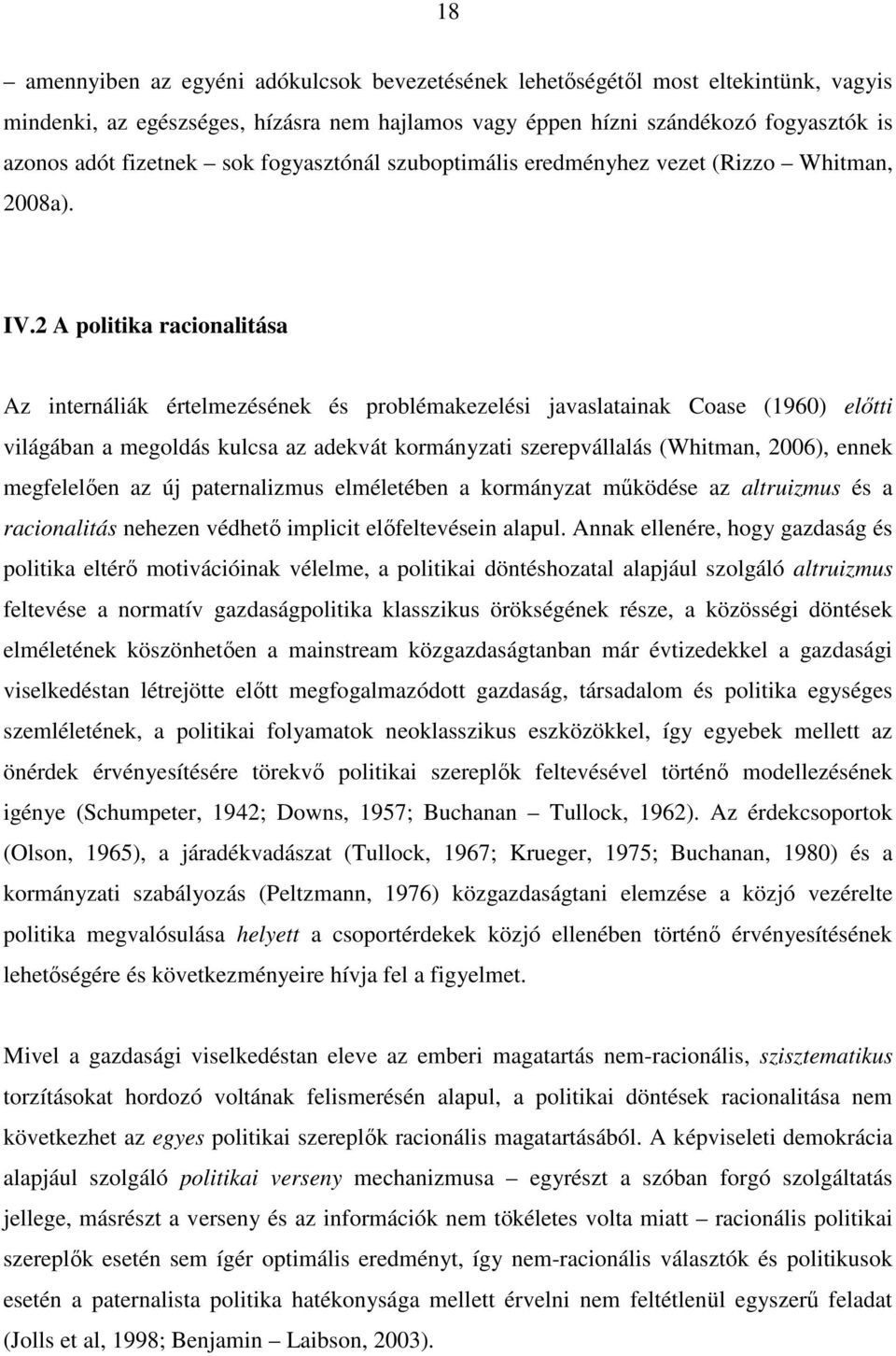 2 A politika racionalitása Az internáliák értelmezésének és problémakezelési javaslatainak Coase (1960) elıtti világában a megoldás kulcsa az adekvát kormányzati szerepvállalás (Whitman, 2006), ennek