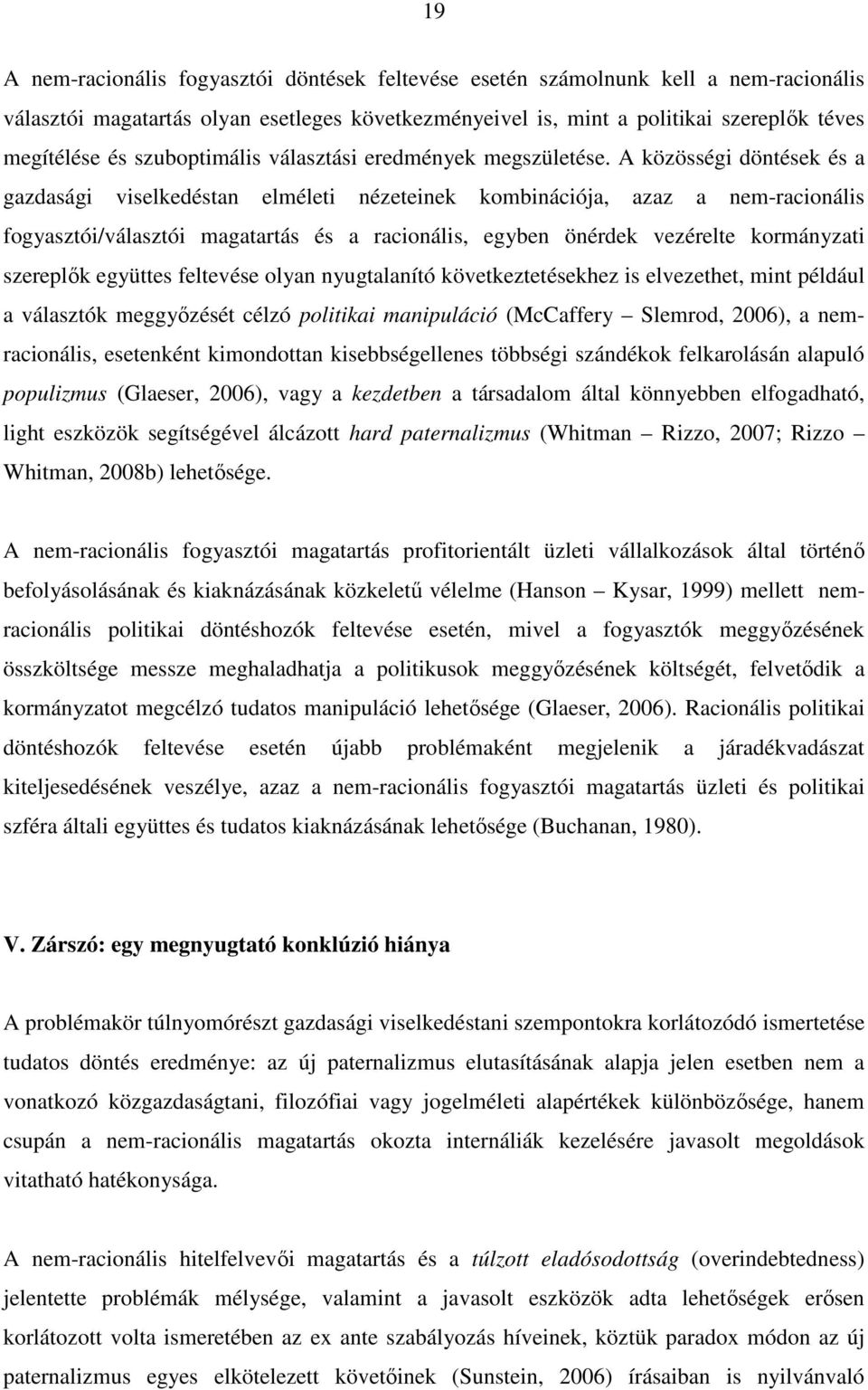 A közösségi döntések és a gazdasági viselkedéstan elméleti nézeteinek kombinációja, azaz a nem-racionális fogyasztói/választói magatartás és a racionális, egyben önérdek vezérelte kormányzati