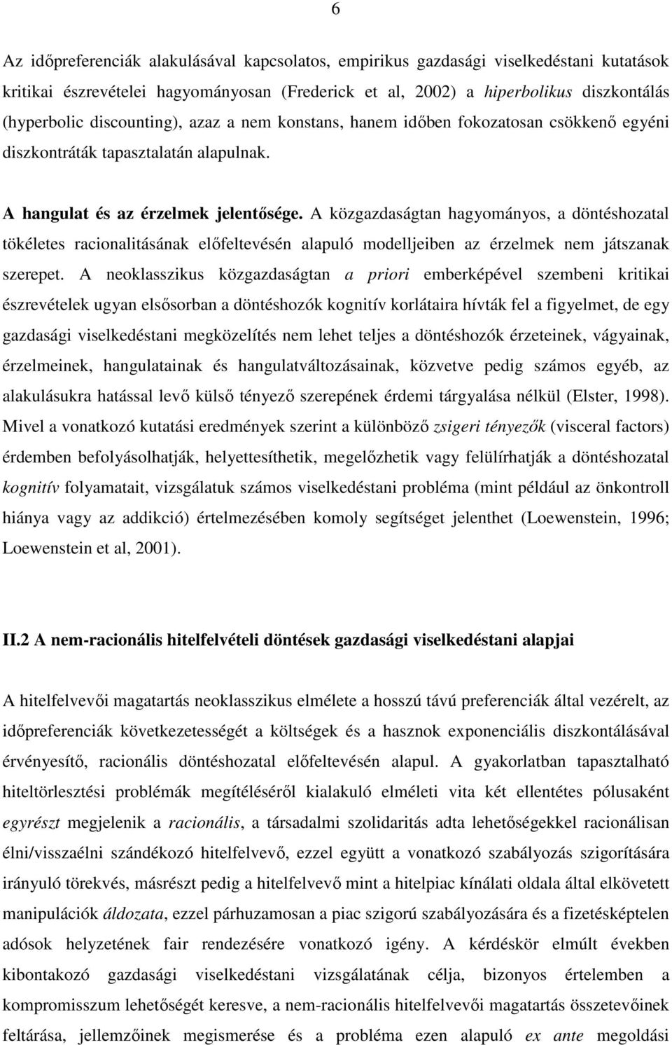 A közgazdaságtan hagyományos, a döntéshozatal tökéletes racionalitásának elıfeltevésén alapuló modelljeiben az érzelmek nem játszanak szerepet.