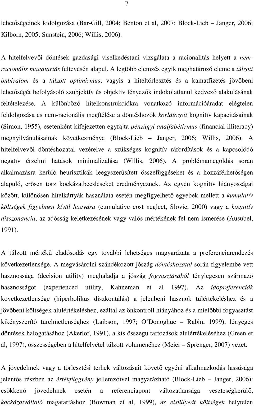 A legtöbb elemzés egyik meghatározó eleme a túlzott önbizalom és a túlzott optimizmus, vagyis a hiteltörlesztés és a kamatfizetés jövıbeni lehetıségét befolyásoló szubjektív és objektív tényezık