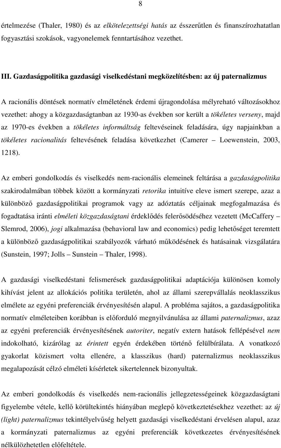 közgazdaságtanban az 1930-as években sor került a tökéletes verseny, majd az 1970-es években a tökéletes informáltság feltevéseinek feladására, úgy napjainkban a tökéletes racionalitás feltevésének