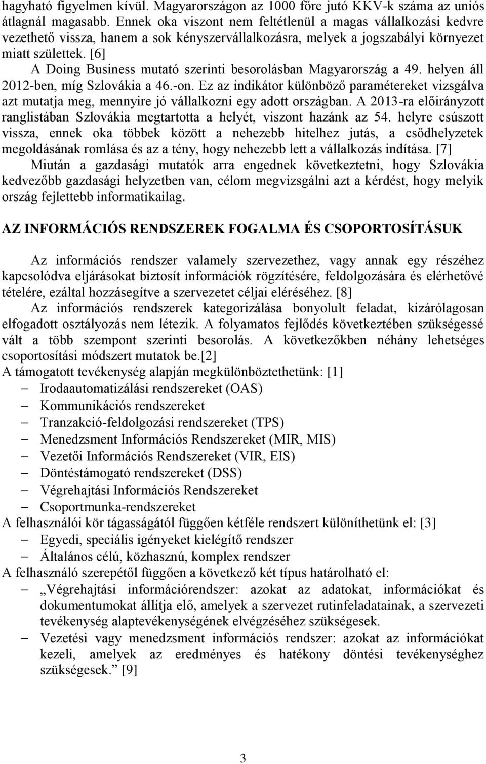 [6] A Doing Business mutató szerinti besorolásban Magyarország a 49. helyen áll 2012-ben, míg Szlovákia a 46.-on.