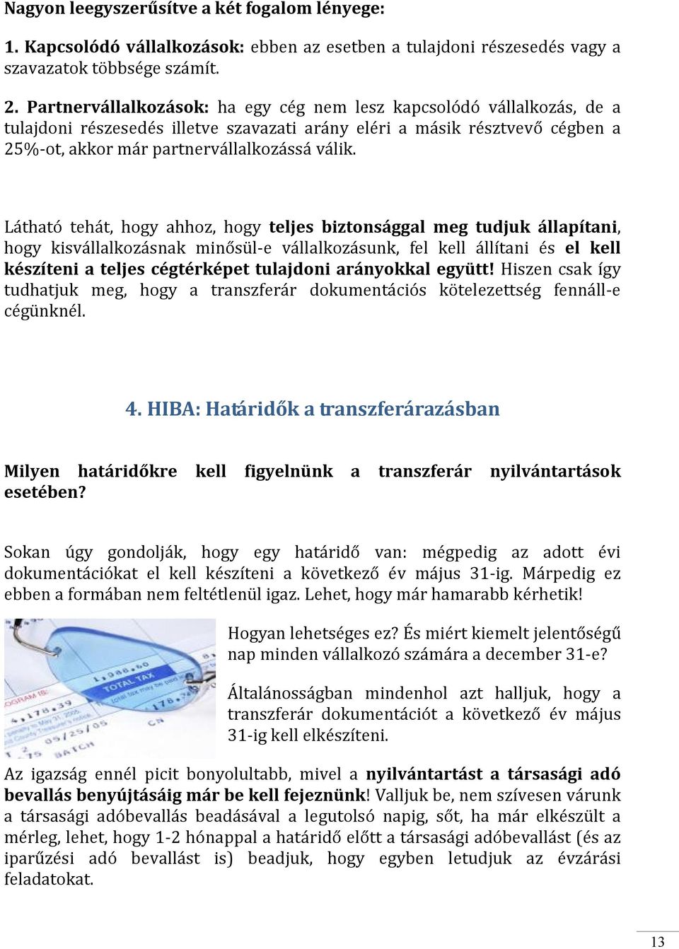 Látható tehát, hogy ahhoz, hogy teljes biztonsággal meg tudjuk állapítani, hogy kisvállalkozásnak minősül-e vállalkozásunk, fel kell állítani és el kell készíteni a teljes cégtérképet tulajdoni