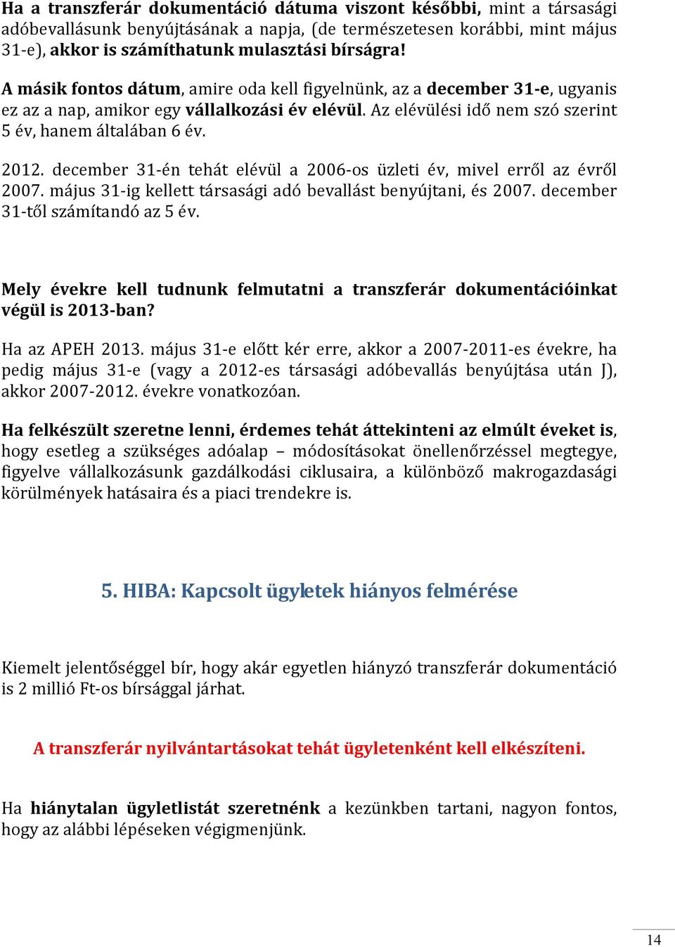 december 31-én tehát elévül a 2006-os üzleti év, mivel erről az évről 2007. május 31-ig kellett társasági adó bevallást benyújtani, és 2007. december 31-től számítandó az 5 év.