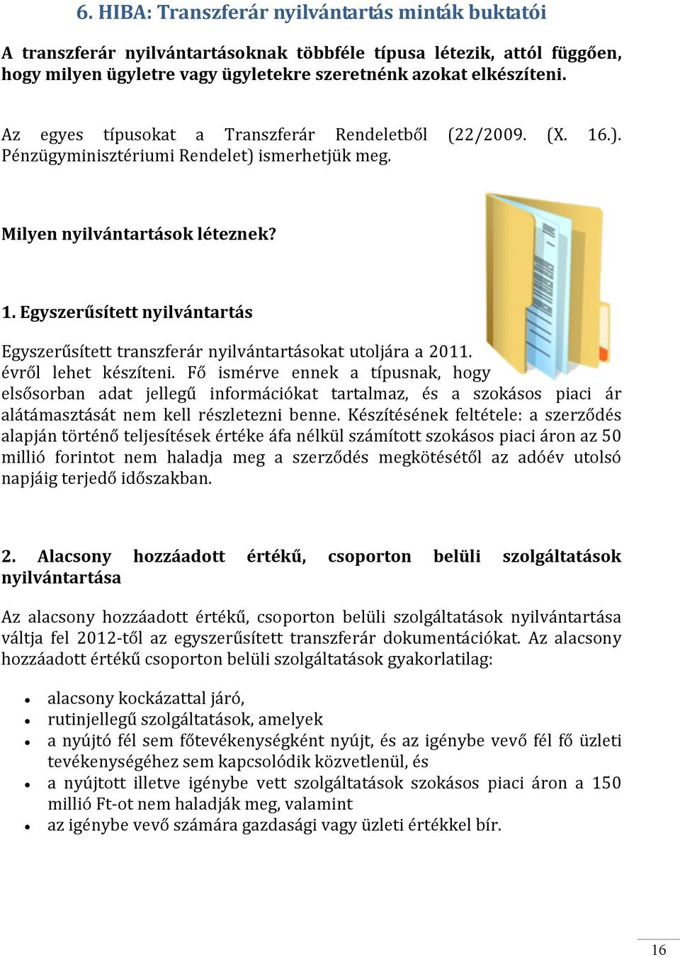 évről lehet készíteni. Fő ismérve ennek a típusnak, hogy elsősorban adat jellegű információkat tartalmaz, és a szokásos piaci ár alátámasztását nem kell részletezni benne.