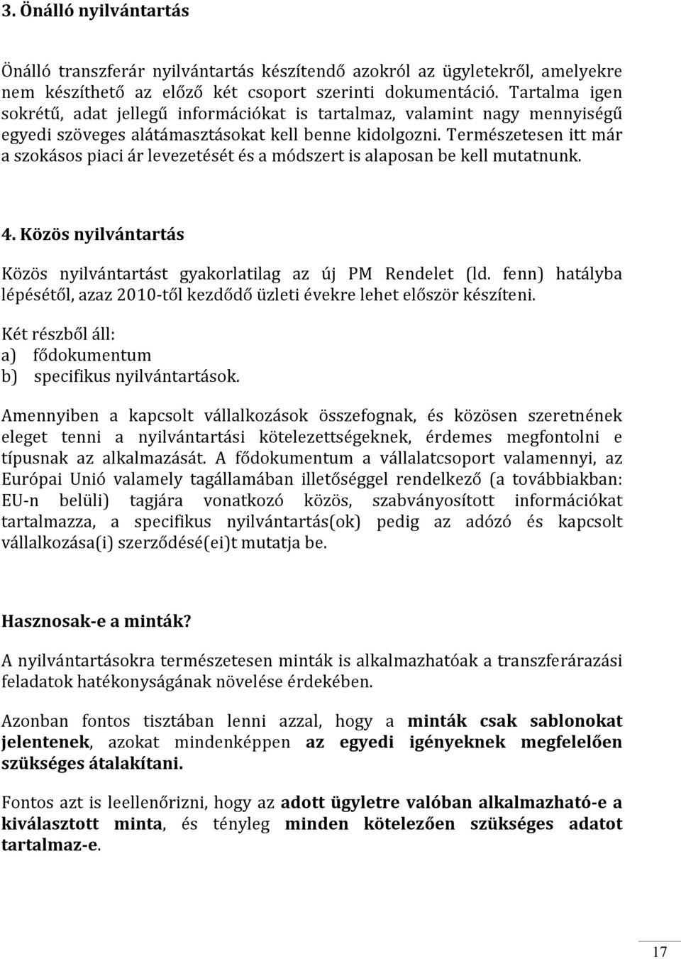 Természetesen itt már a szokásos piaci ár levezetését és a módszert is alaposan be kell mutatnunk. 4. Közös nyilvántartás Közös nyilvántartást gyakorlatilag az új PM Rendelet (ld.