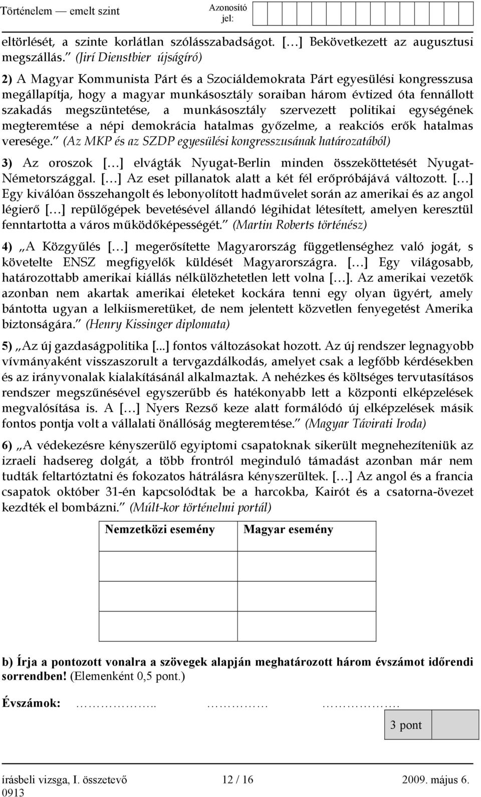 megszüntetése, a munkásosztály szervezett politikai egységének megteremtése a népi demokrácia hatalmas győzelme, a reakciós erők hatalmas veresége.