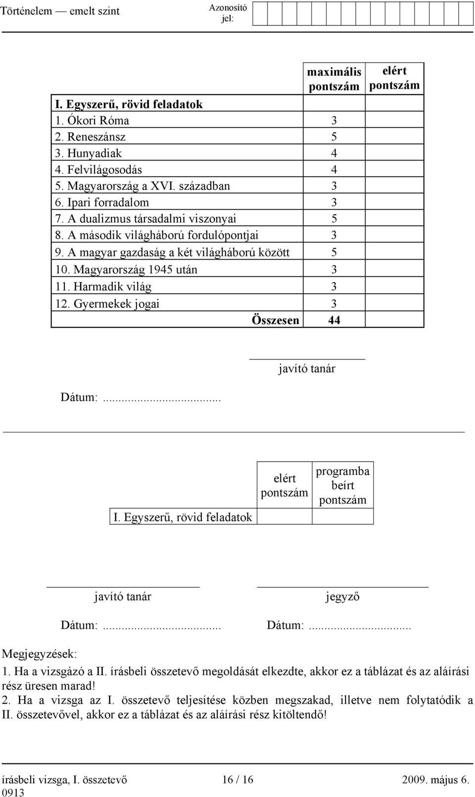 Gyermekek jogai 3 Összesen 44 elért pontszám javító tanár Dátum:... I. Egyszerű, rövid feladatok elért pontszám programba beírt pontszám javító tanár jegyző Dátum:... Dátum:... Megjegyzések: 1.