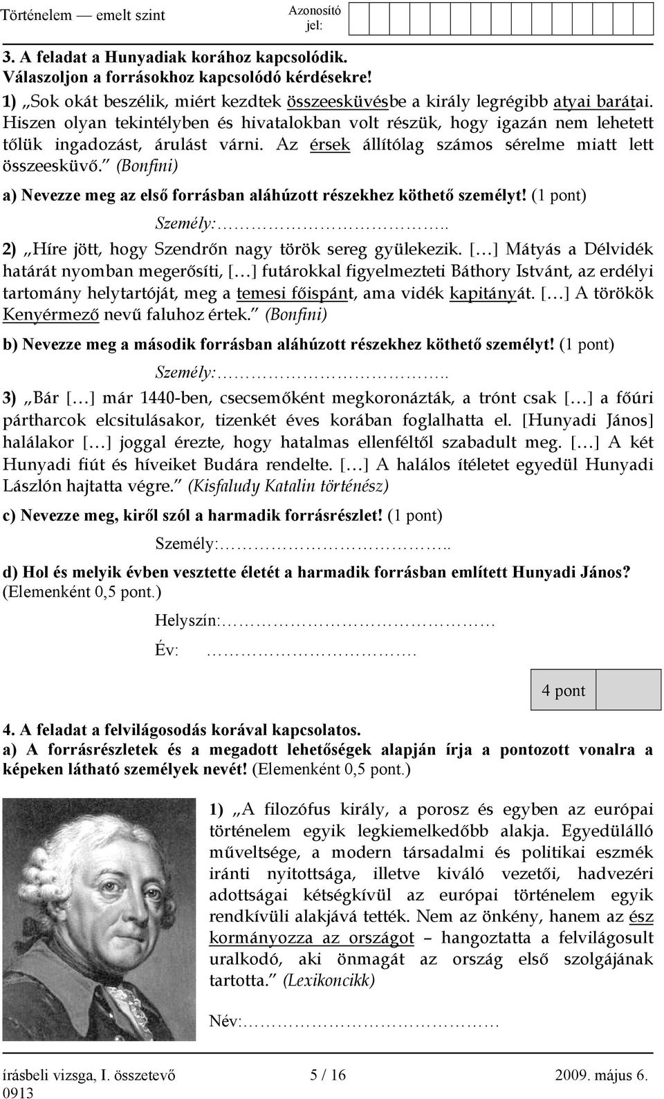 (Bonfini) a) Nevezze meg az első forrásban aláhúzott részekhez köthető személyt! (1 pont) Személy:.. 2) Híre jött, hogy Szendrőn nagy török sereg gyülekezik.