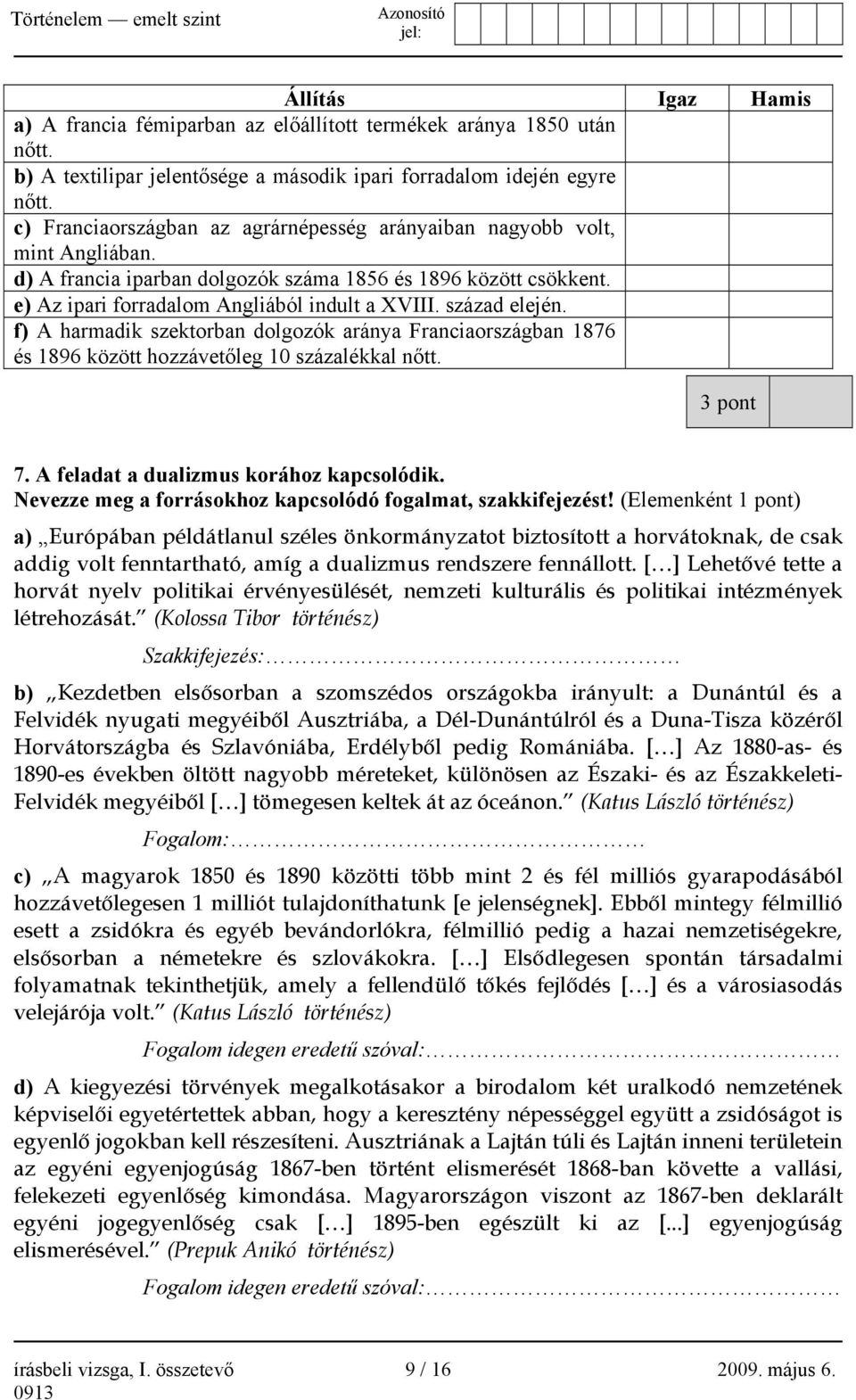 század elején. f) A harmadik szektorban dolgozók aránya Franciaországban 1876 és 1896 között hozzávetőleg 10 százalékkal nőtt. 3 pont 7. A feladat a dualizmus korához kapcsolódik.