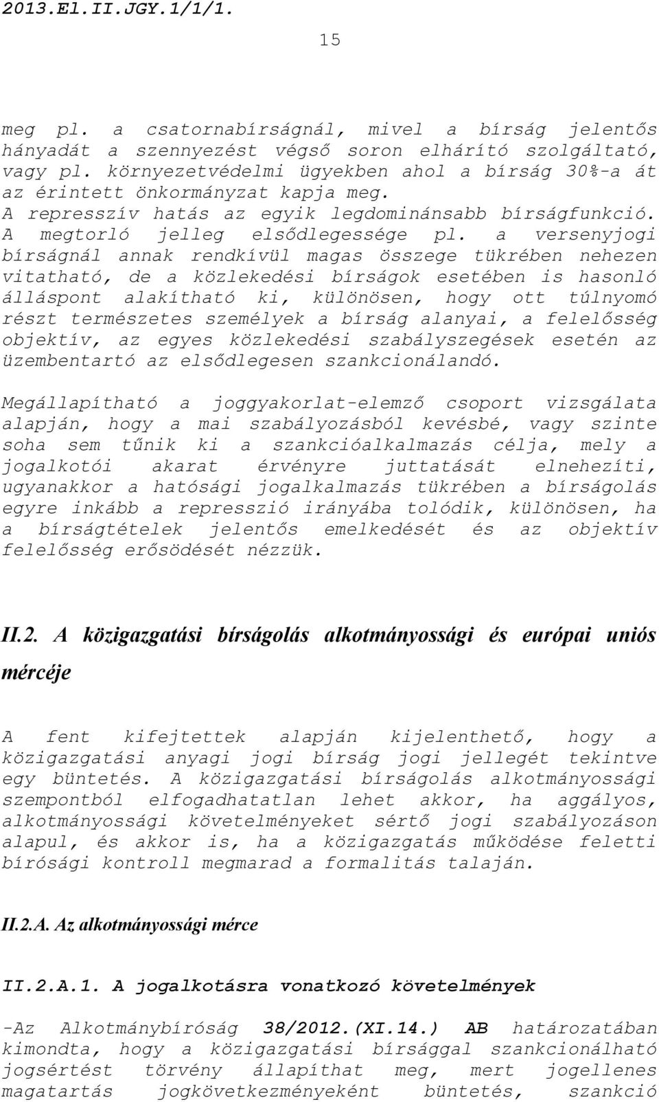 a versenyjogi bírságnál annak rendkívül magas összege tükrében nehezen vitatható, de a közlekedési bírságok esetében is hasonló álláspont alakítható ki, különösen, hogy ott túlnyomó részt természetes