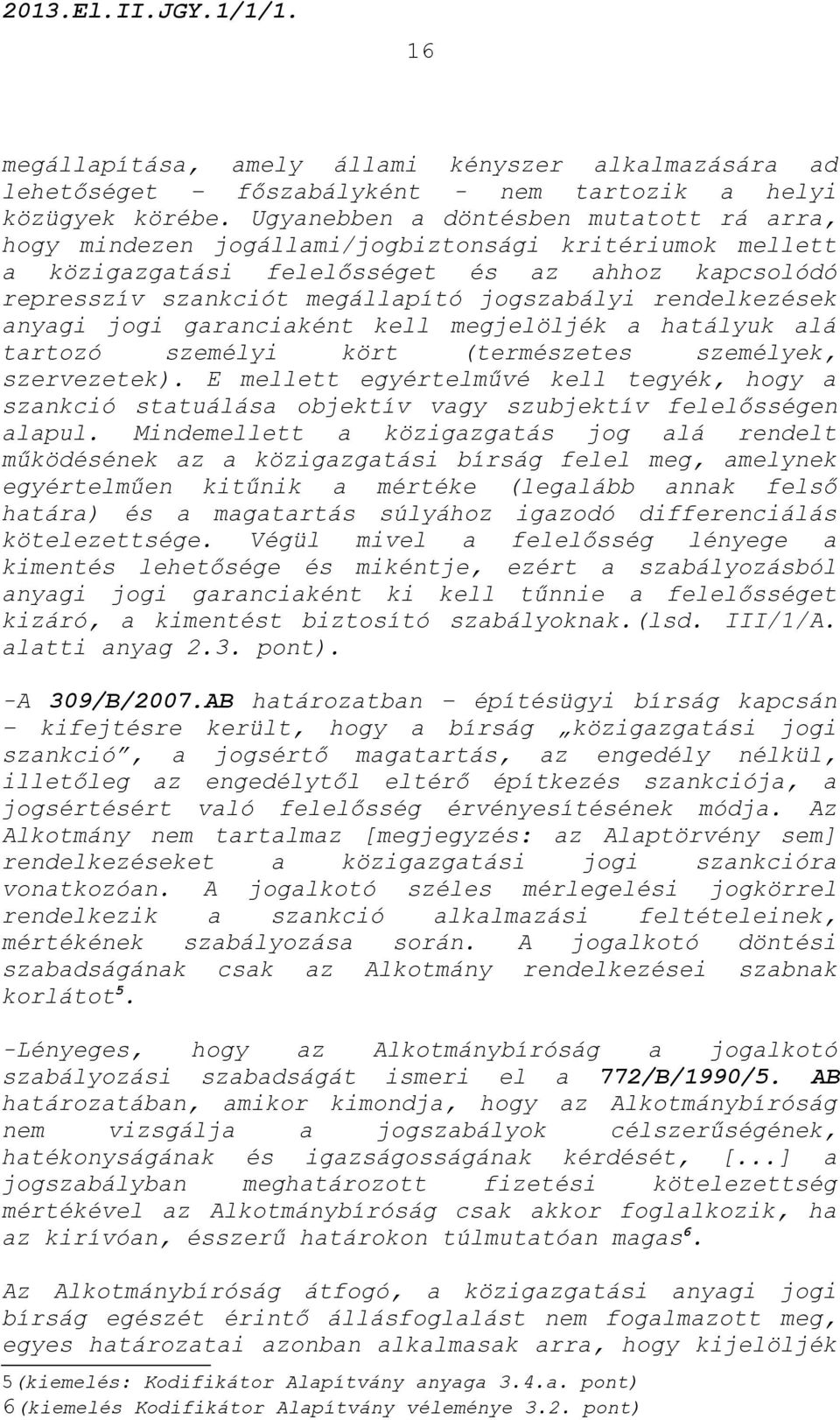 rendelkezések anyagi jogi garanciaként kell megjelöljék a hatályuk alá tartozó személyi kört (természetes személyek, szervezetek).