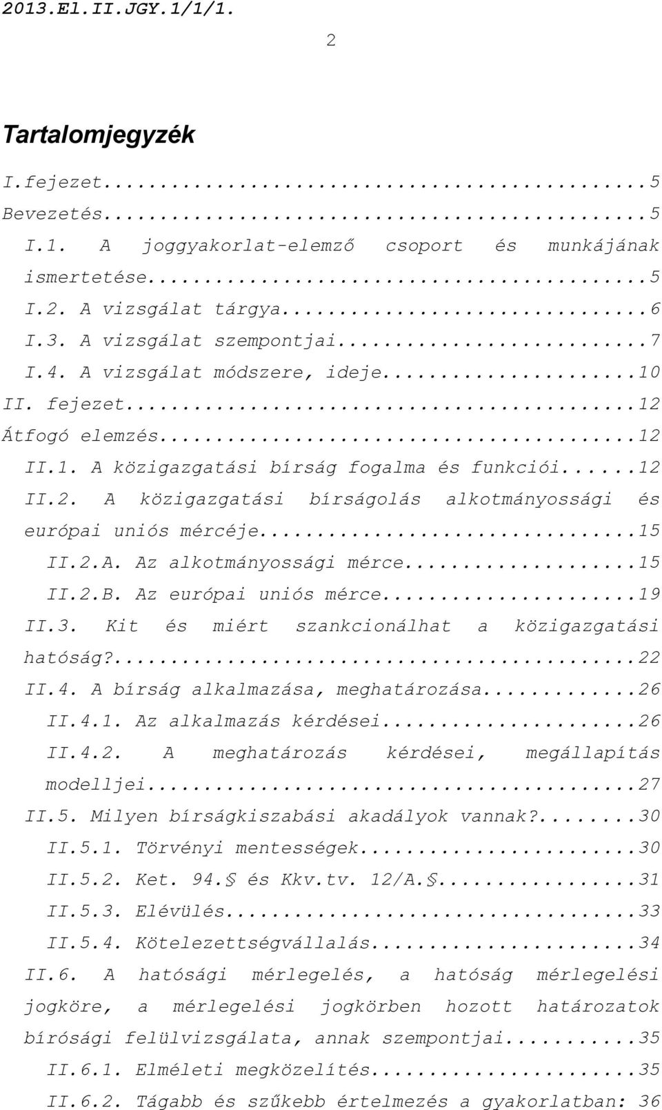 ..15 II.2.A. Az alkotmányossági mérce...15 II.2.B. Az európai uniós mérce...19 II.3. Kit és miért szankcionálhat a közigazgatási hatóság?...22 II.4. A bírság alkalmazása, meghatározása...26 II.4.1. Az alkalmazás kérdései.