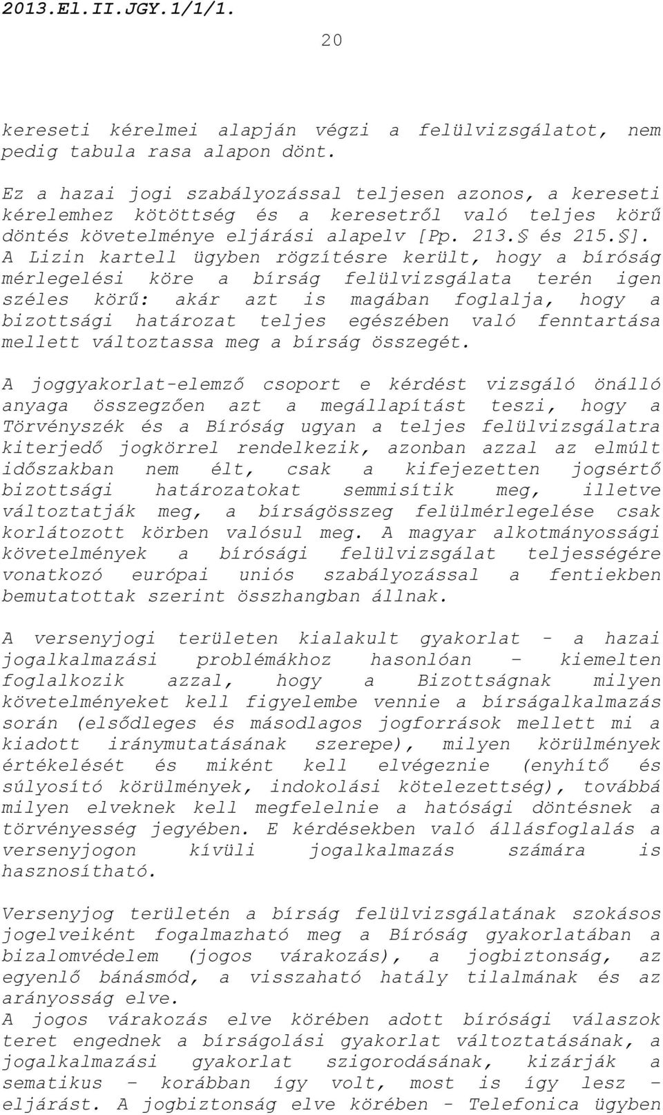 A Lizin kartell ügyben rögzítésre került, hogy a bíróság mérlegelési köre a bírság felülvizsgálata terén igen széles körű: akár azt is magában foglalja, hogy a bizottsági határozat teljes egészében