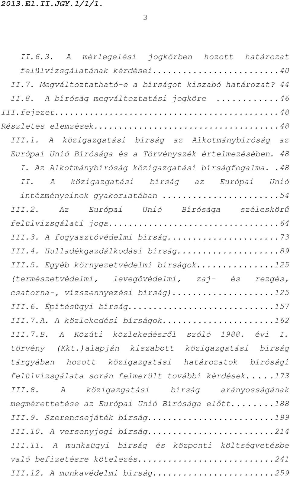 ..54 III.2. Az Európai Unió Bírósága széleskörű felülvizsgálati joga...64 III.3. A fogyasztóvédelmi bírság...73 III.4. Hulladékgazdálkodási bírság...89 III.5. Egyéb környezetvédelmi bírságok.