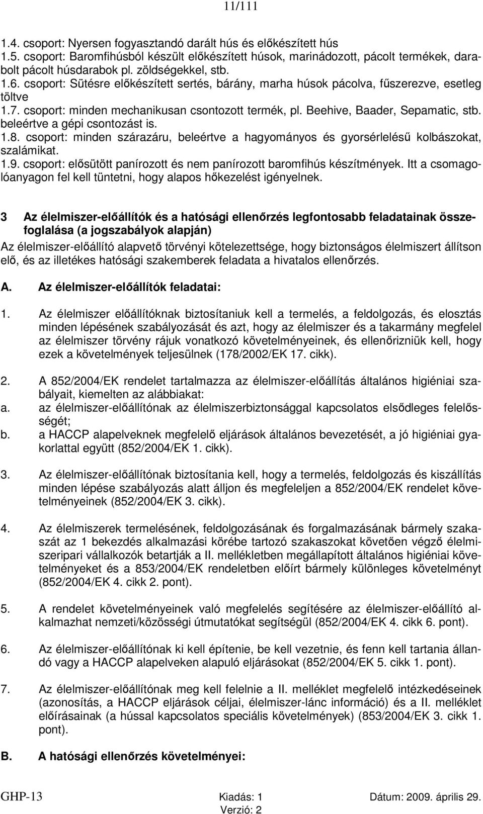 Beehive, Baader, Sepamatic, stb. beleértve a gépi csontozást is. 1.8. csoport: minden szárazáru, beleértve a hagyományos és gyorsérlelésű kolbászokat, szalámikat. 1.9.