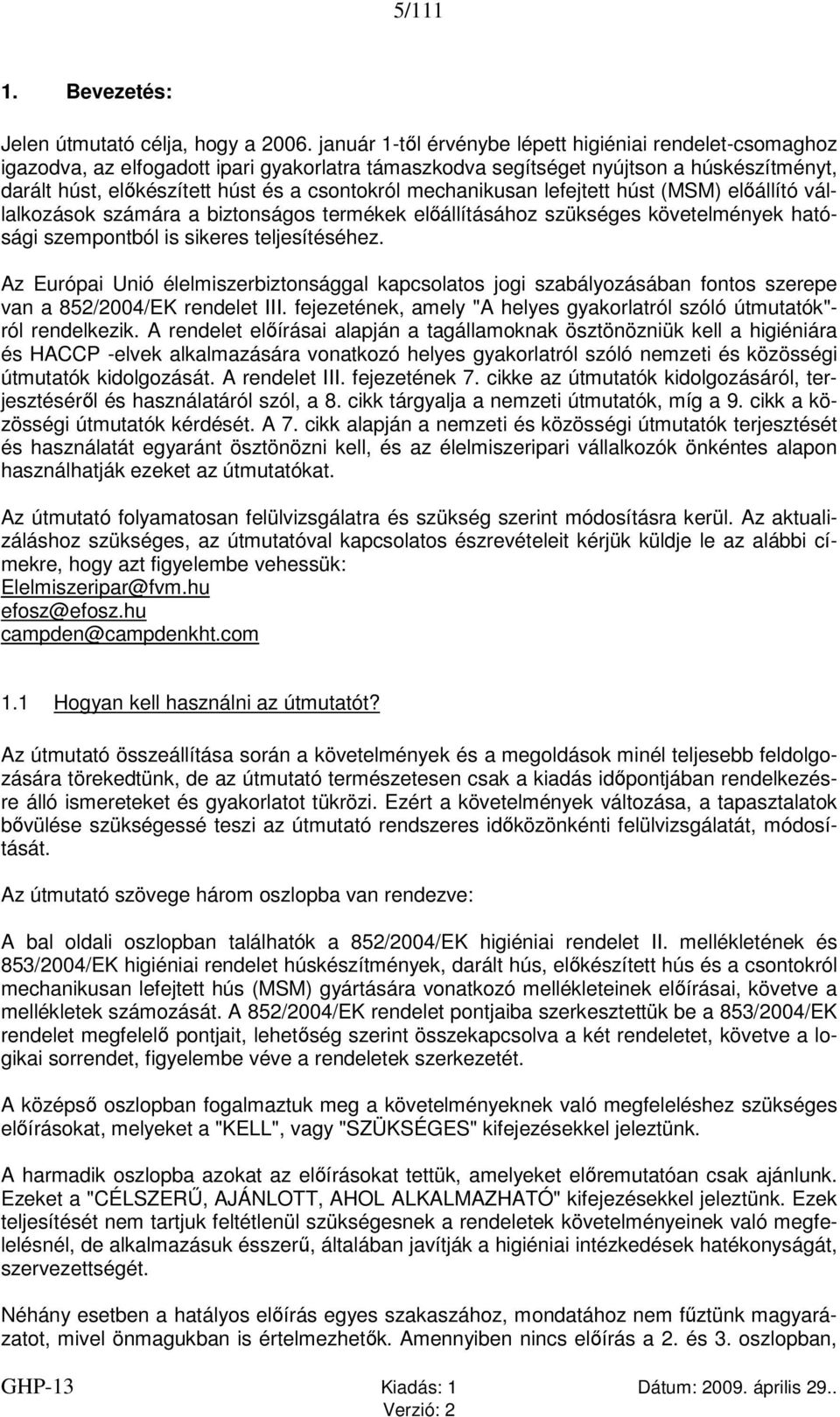 mechanikusan lefejtett húst (MSM) előállító vállalkozások számára a biztonságos termékek előállításához szükséges követelmények hatósági szempontból is sikeres teljesítéséhez.