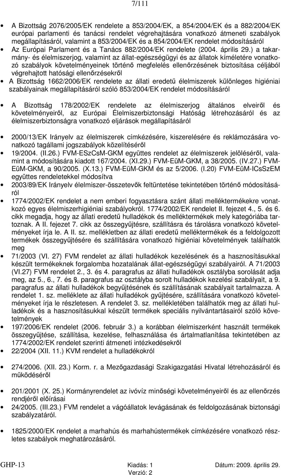 ) a takarmány- és élelmiszerjog, valamint az állat-egészségügyi és az állatok kíméletére vonatkozó szabályok követelményeinek történő megfelelés ellenőrzésének biztosítása céljából végrehajtott